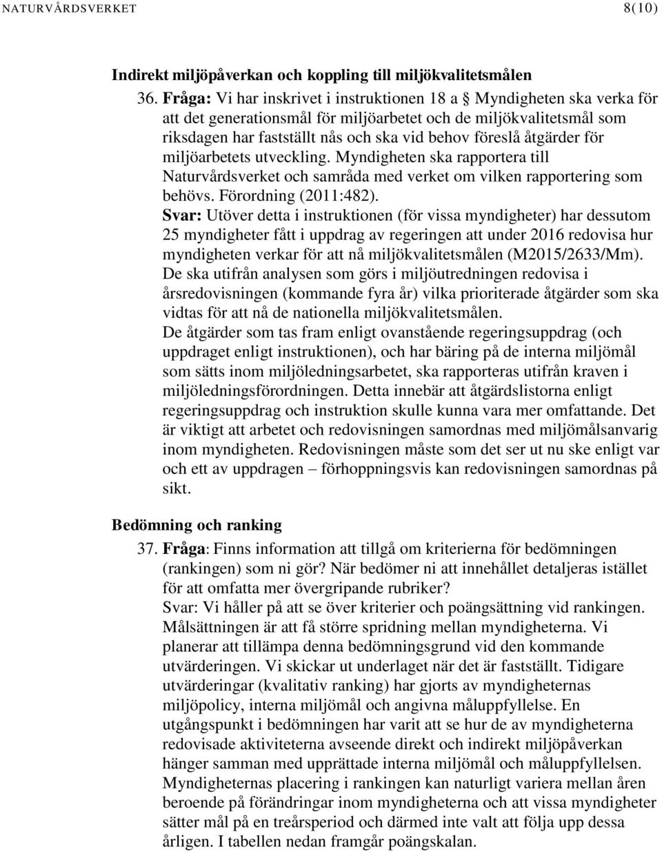 åtgärder för miljöarbetets utveckling. Myndigheten ska rapportera till Naturvårdsverket och samråda med verket om vilken rapportering som behövs. Förordning (2011:482).