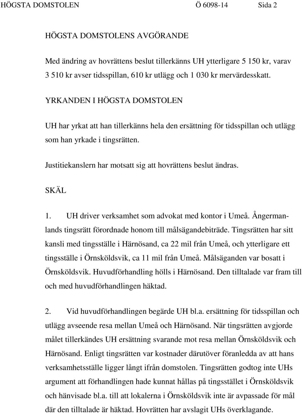 Justitiekanslern har motsatt sig att hovrättens beslut ändras. SKÄL 1. UH driver verksamhet som advokat med kontor i Umeå. Ångermanlands tingsrätt förordnade honom till målsägandebiträde.