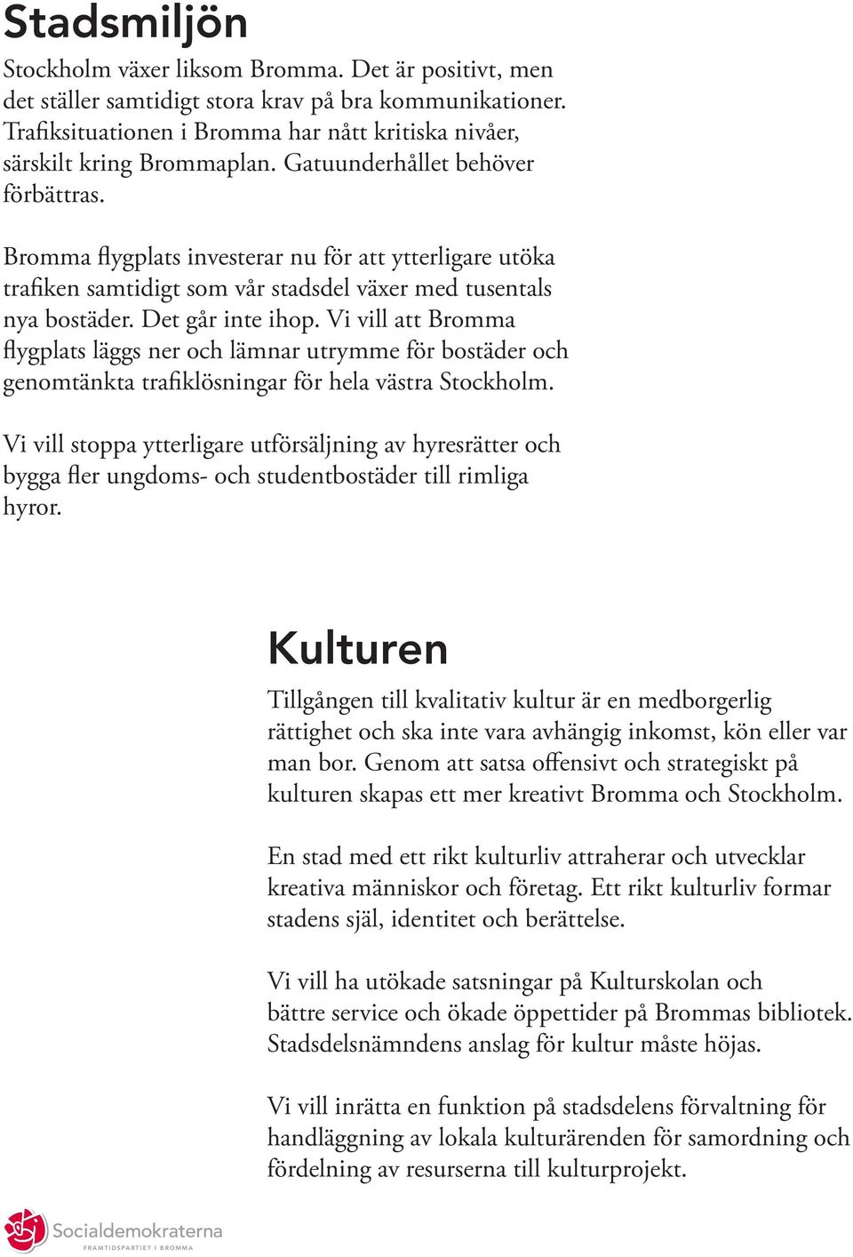 Vi vill att Bromma flygplats läggs ner och lämnar utrymme för bostäder och genomtänkta trafiklösningar för hela västra Stockholm.