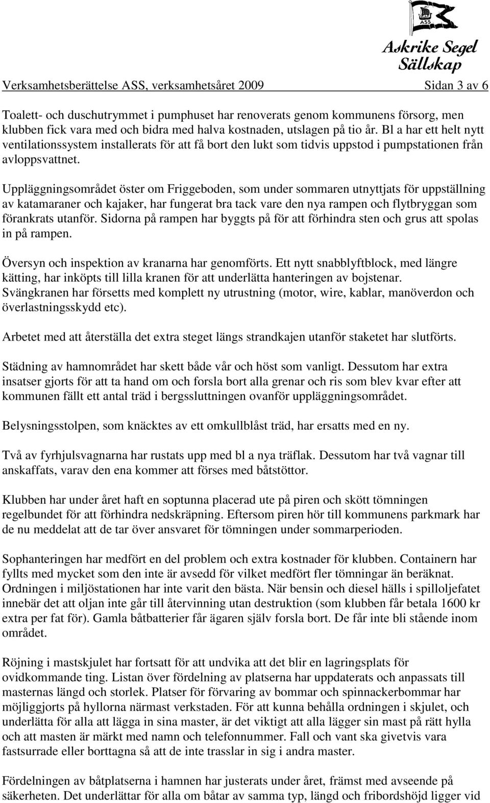 Uppläggningsområdet öster om Friggeboden, som under sommaren utnyttjats för uppställning av katamaraner och kajaker, har fungerat bra tack vare den nya rampen och flytbryggan som förankrats utanför.