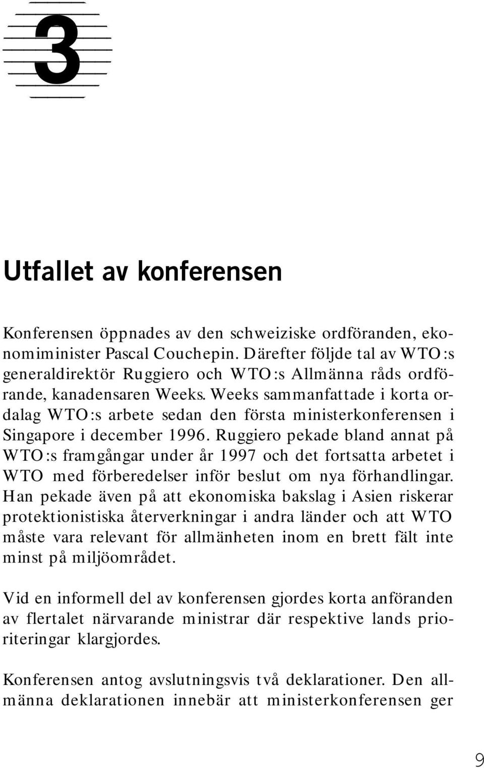 Ruggiero pekade bland annat på WTO:s framgångar under år 1997 och det fortsatta arbetet i WTO med förberedelser inför beslut om nya förhandlingar.