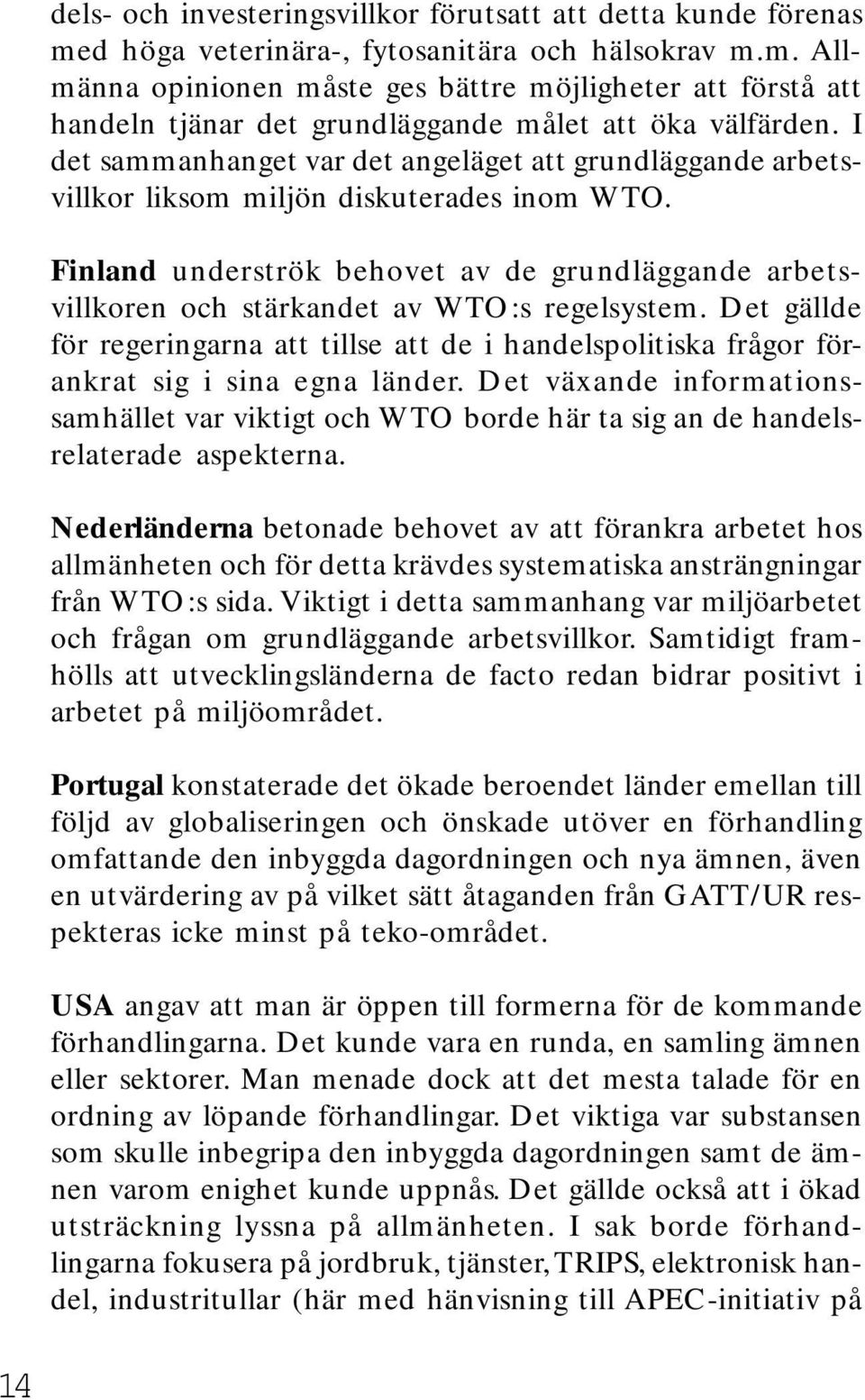 Finland underströk behovet av de grundläggande arbetsvillkoren och stärkandet av WTO:s regelsystem.
