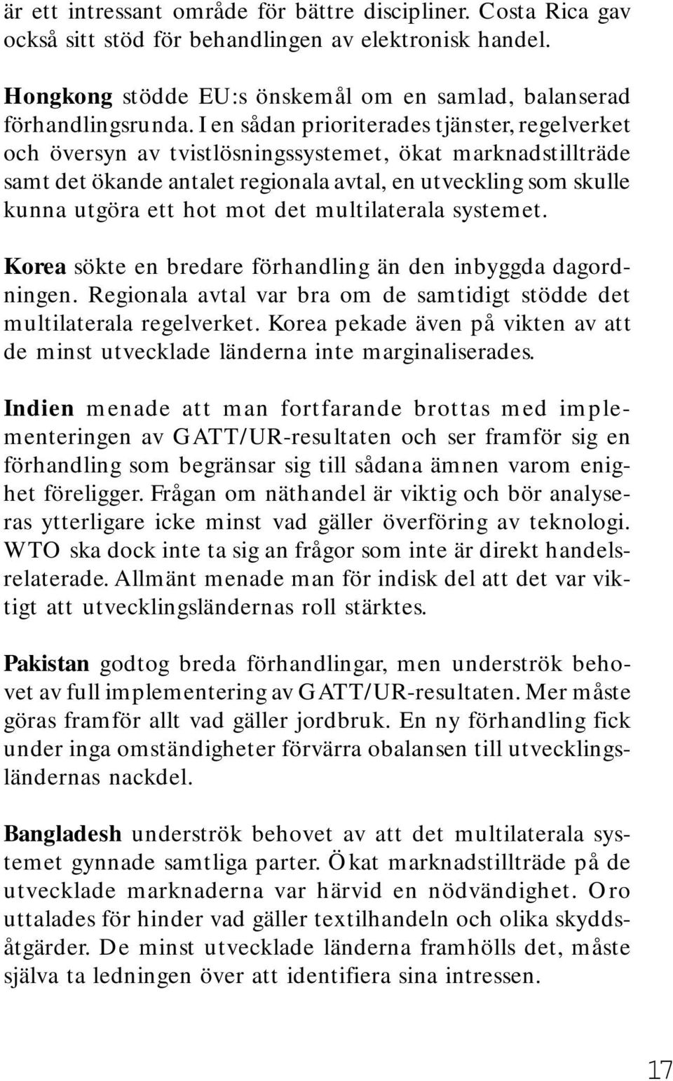 det multilaterala systemet. Korea sökte en bredare förhandling än den inbyggda dagordningen. Regionala avtal var bra om de samtidigt stödde det multilaterala regelverket.