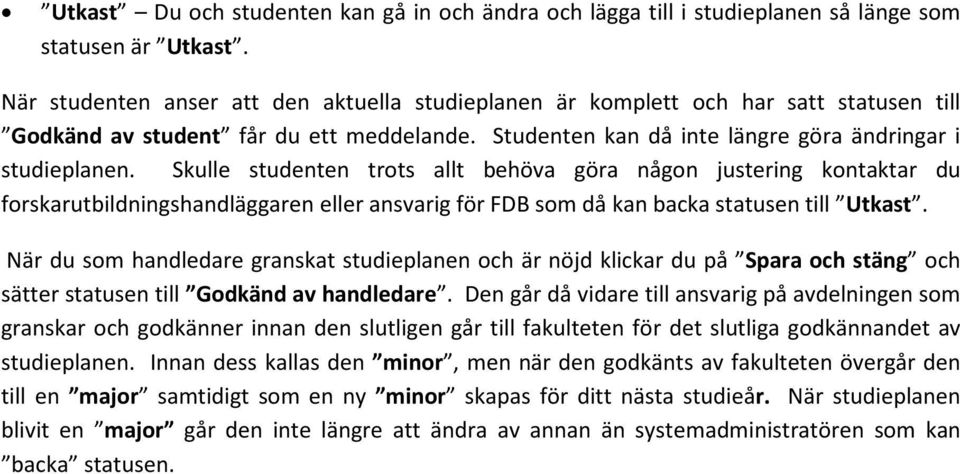 Skulle studenten trots allt behöva göra någon justering kontaktar du forskarutbildningshandläggaren eller ansvarig för FDB som då kan backa statusen till Utkast.