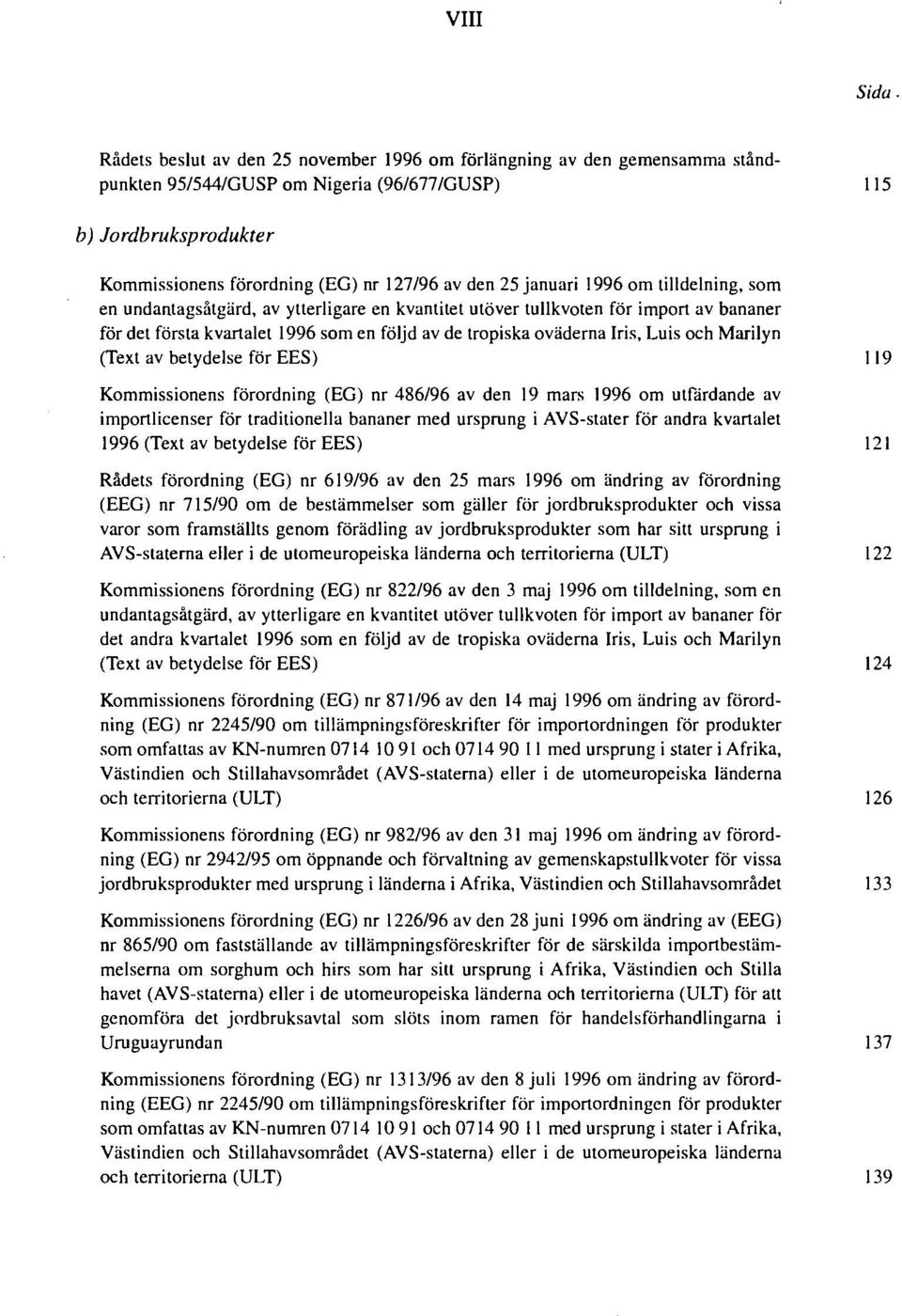 Iris, Luis och Marilyn (Text av betydelse för EES) 119 Kommissionens förordning (EG) nr 486/96 av den 19 mars 1996 om utfärdande av importlicenser för traditionella bananer med ursprung i AVS stater