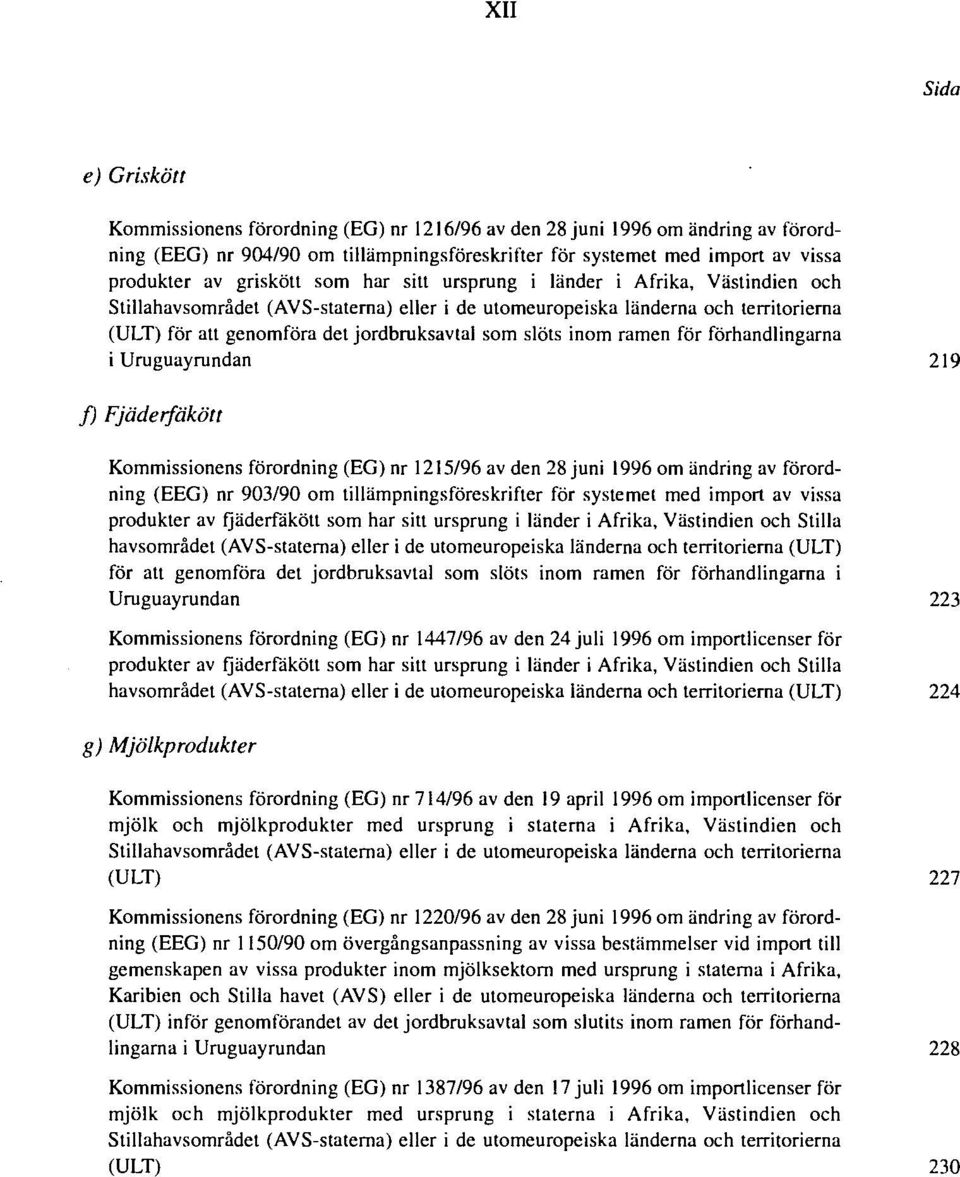 slöts inom ramen för förhandlingarna i Uruguayrundan 219 f) Fjäderfäkött Kommissionens förordning (EG) nr 1215/96 av den 28 juni 1996 om ändring av förordning (EEG) nr 903/90 om