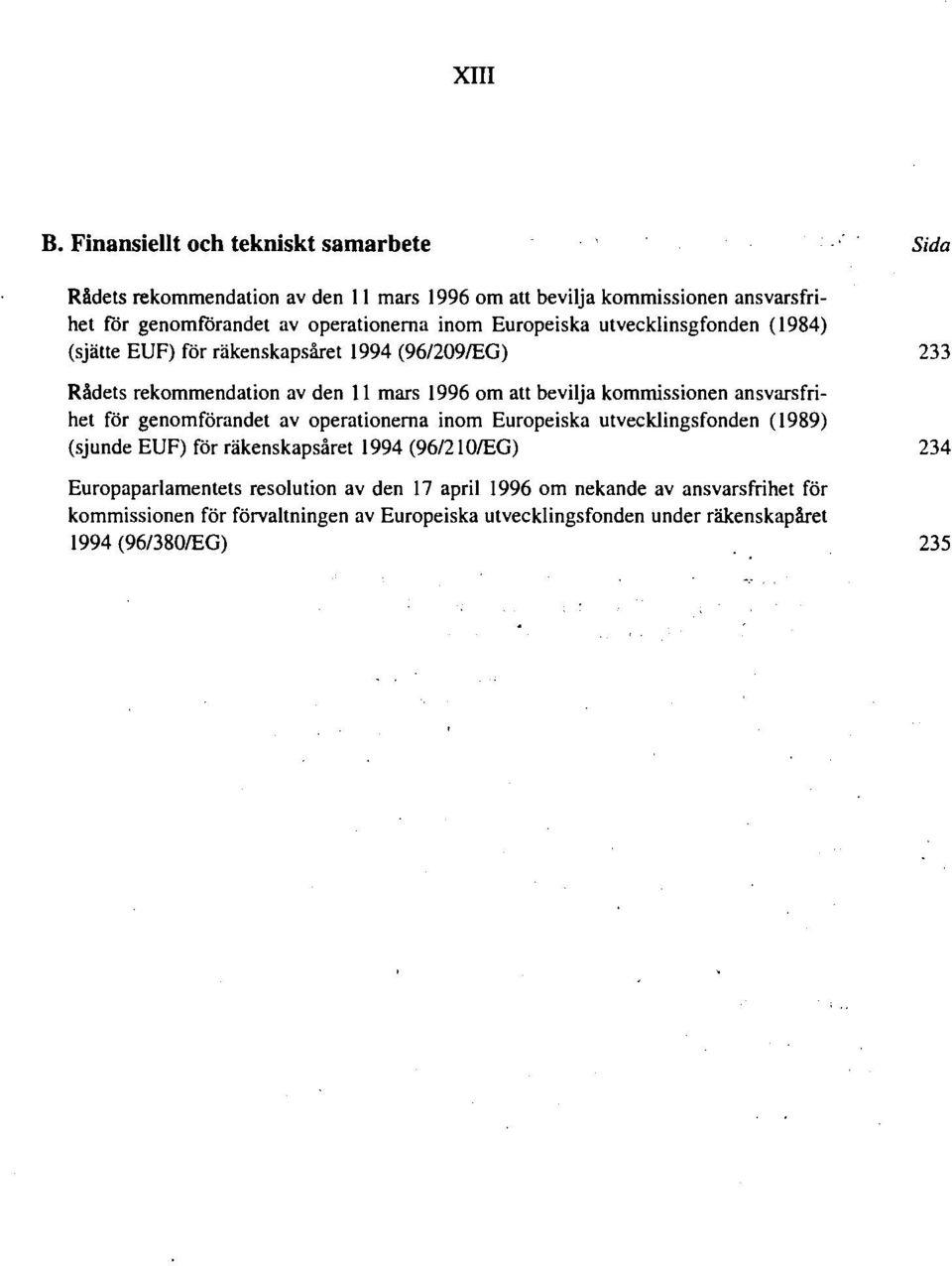 Europeiska utvecklinsgfonden (1984) (sjätte EUF) för räkenskapsåret 1994 (96/209/EG) 233 Rådets rekommendation av den 11 mars 1996 om att bevilja kommissionen