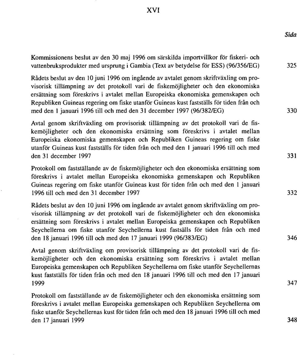 Europeiska ekonomiska gemenskapen och Republiken Guineas regering om fiske utanför Guineas kust fastställs för tiden från och med den 1 januari 1996 till och med den 31 december 1997 (96/382/EG) 330