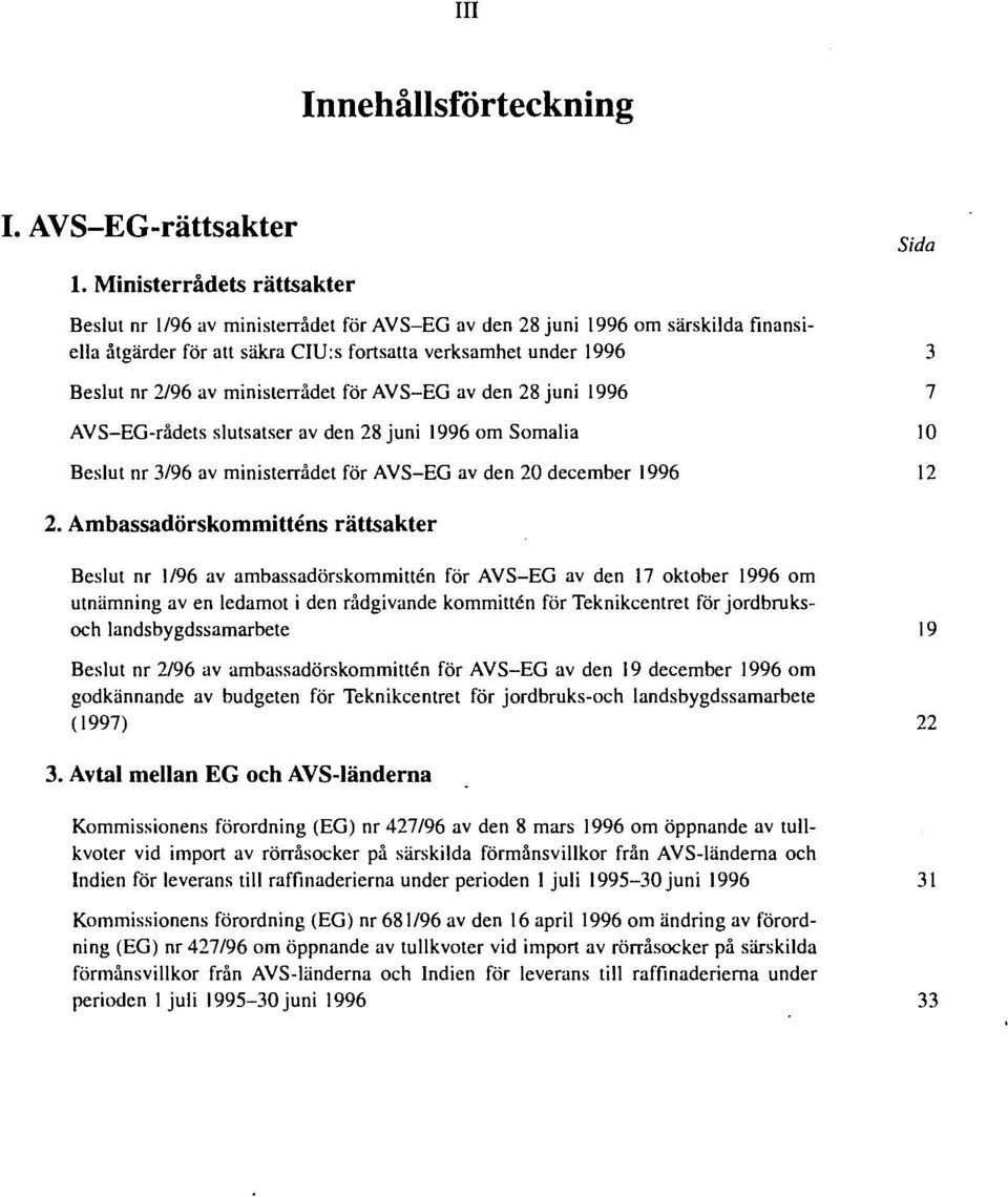 ministerrådet för AVS-EG av den 28 juni 1996 7 AVS-EG-rådets slutsatser av den 28 juni 1996 om Somalia 10 Beslut nr 3/96 av ministerrådet för AVS-EG av den 20 december 1996 12 2.