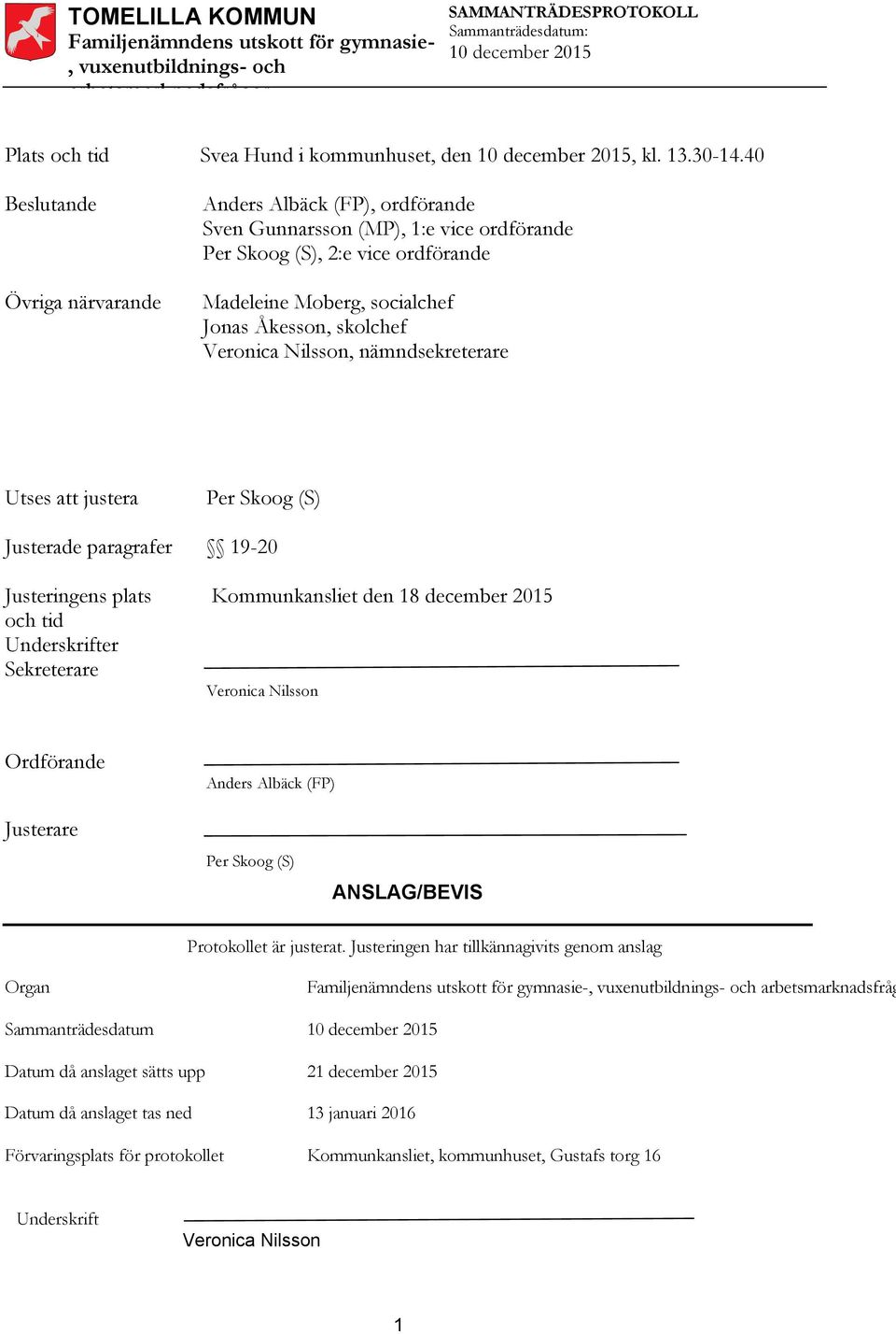 Veronica Nilsson, nämndsekreterare Utses att justera Per Skoog (S) Justerade paragrafer 19-20 Justeringens plats Kommunkansliet den 18 december 2015 och tid Underskrifter Sekreterare Veronica Nilsson