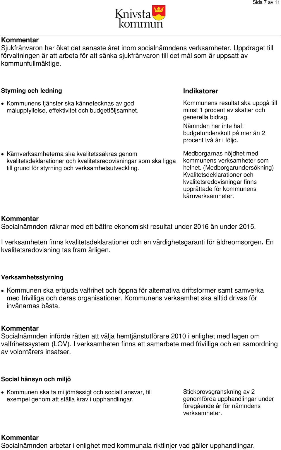 Styrning och ledning Kommunens tjänster ska kännetecknas av god måluppfyllelse, effektivitet och budgetföljsamhet.