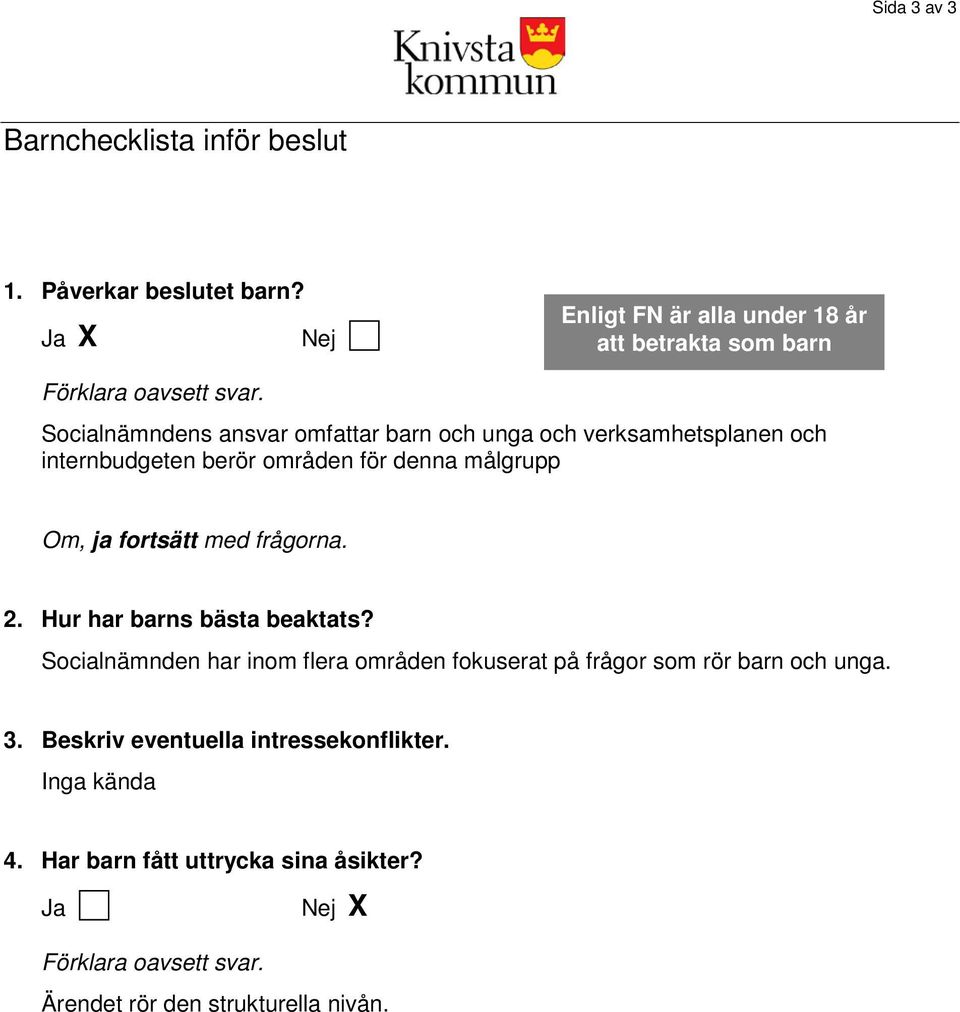 Socialnämndens ansvar omfattar barn och unga och verksamhetsplanen och internbudgeten berör områden för denna målgrupp Om, ja fortsätt med
