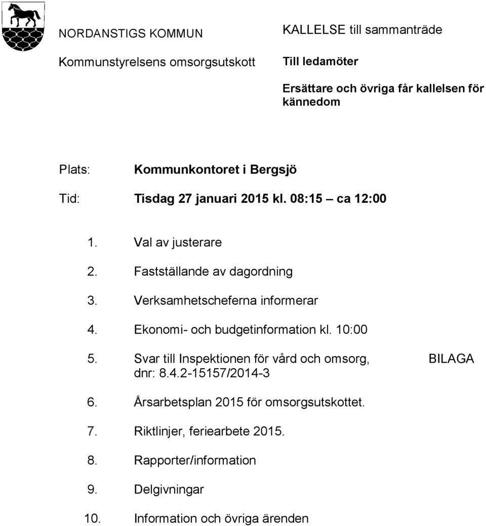 Verksamhetscheferna informerar 4. Ekonomi- och budgetinformation kl. 10:00 5. Svar till Inspektionen för vård och omsorg, dnr: 8.4.2-15157/2014-3 BILAGA 6.