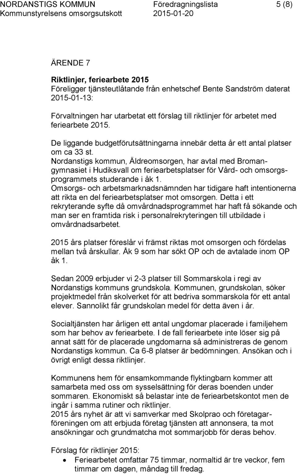 Nordanstigs kommun, Äldreomsorgen, har avtal med Bromangymnasiet i Hudiksvall om feriearbetsplatser för Vård- och omsorgsprogrammets studerande i åk 1.