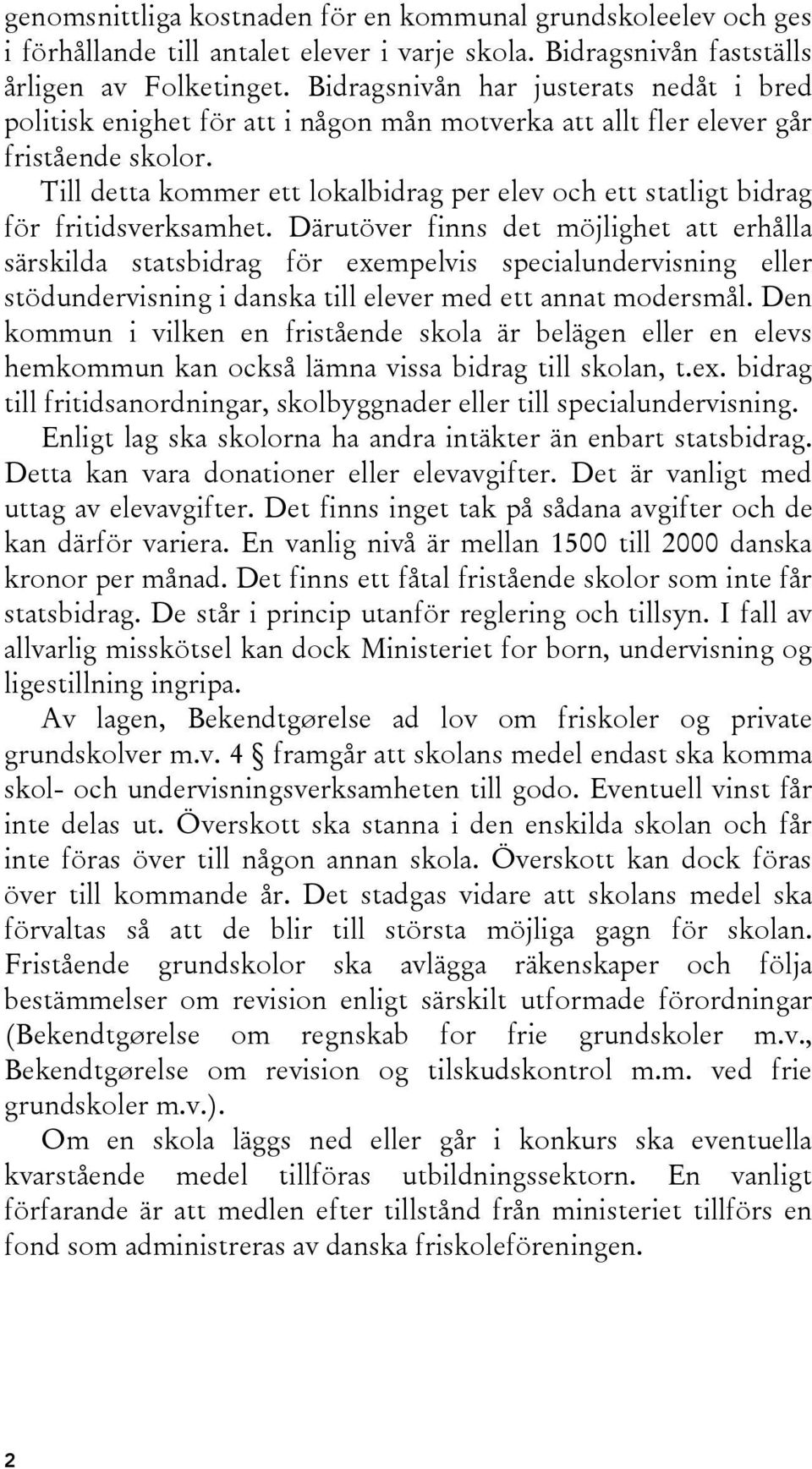 Till detta kommer ett lokalbidrag per elev och ett statligt bidrag för fritidsverksamhet.