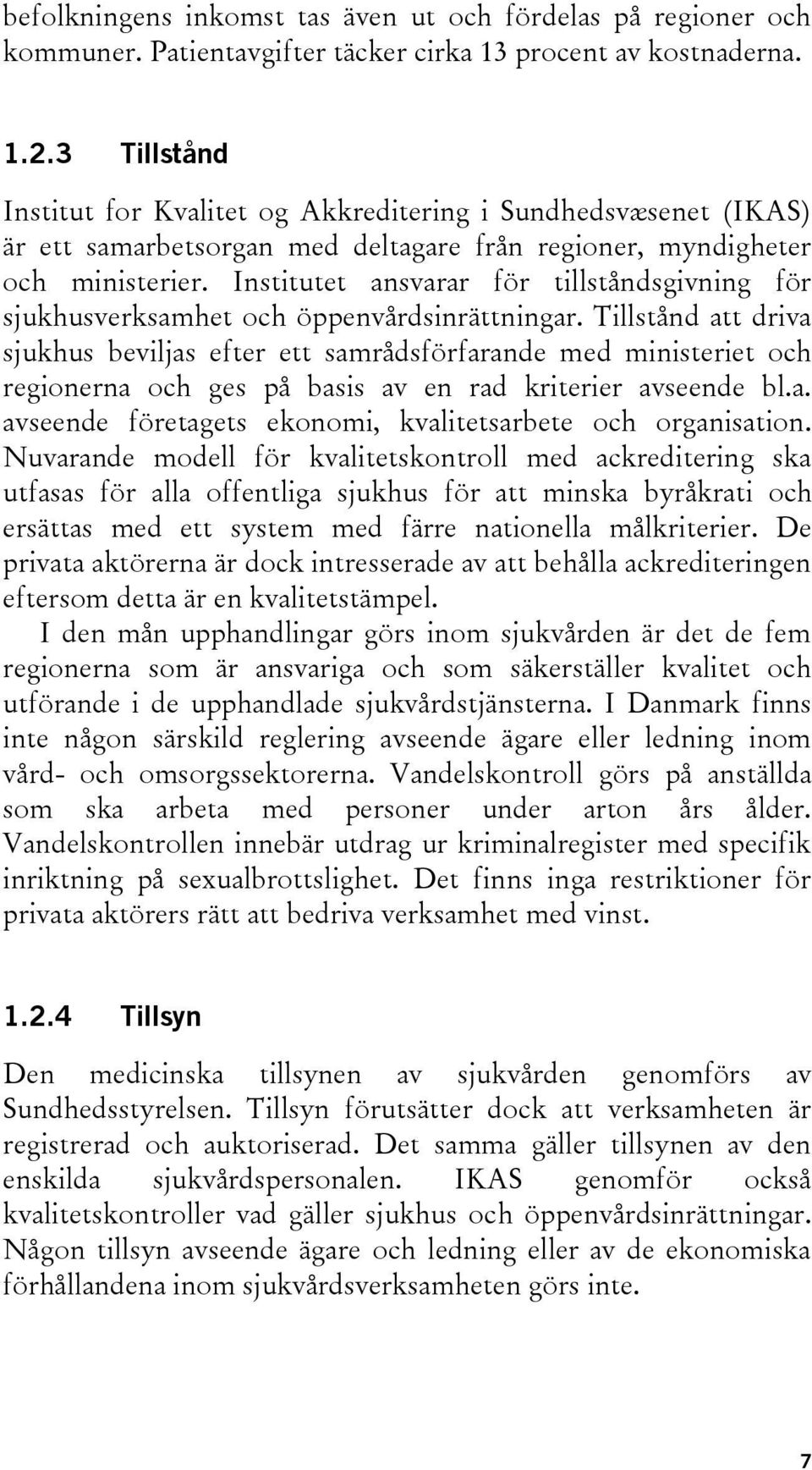 Institutet ansvarar för tillståndsgivning för sjukhusverksamhet och öppenvårdsinrättningar.