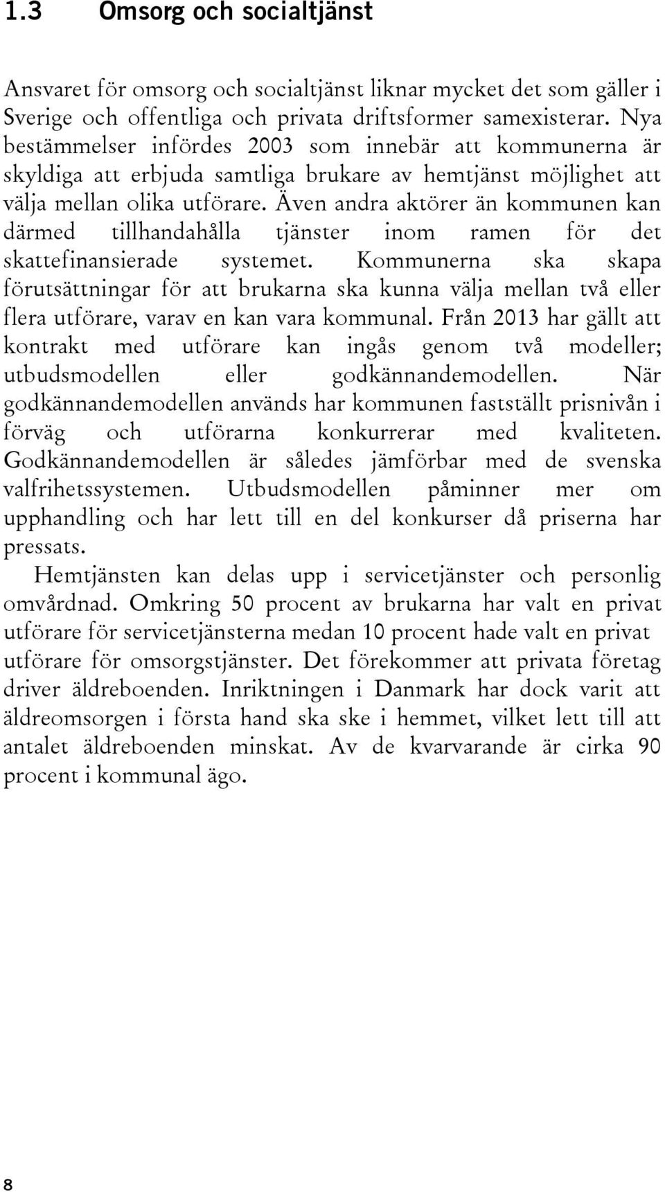 Även andra aktörer än kommunen kan därmed tillhandahålla tjänster inom ramen för det skattefinansierade systemet.