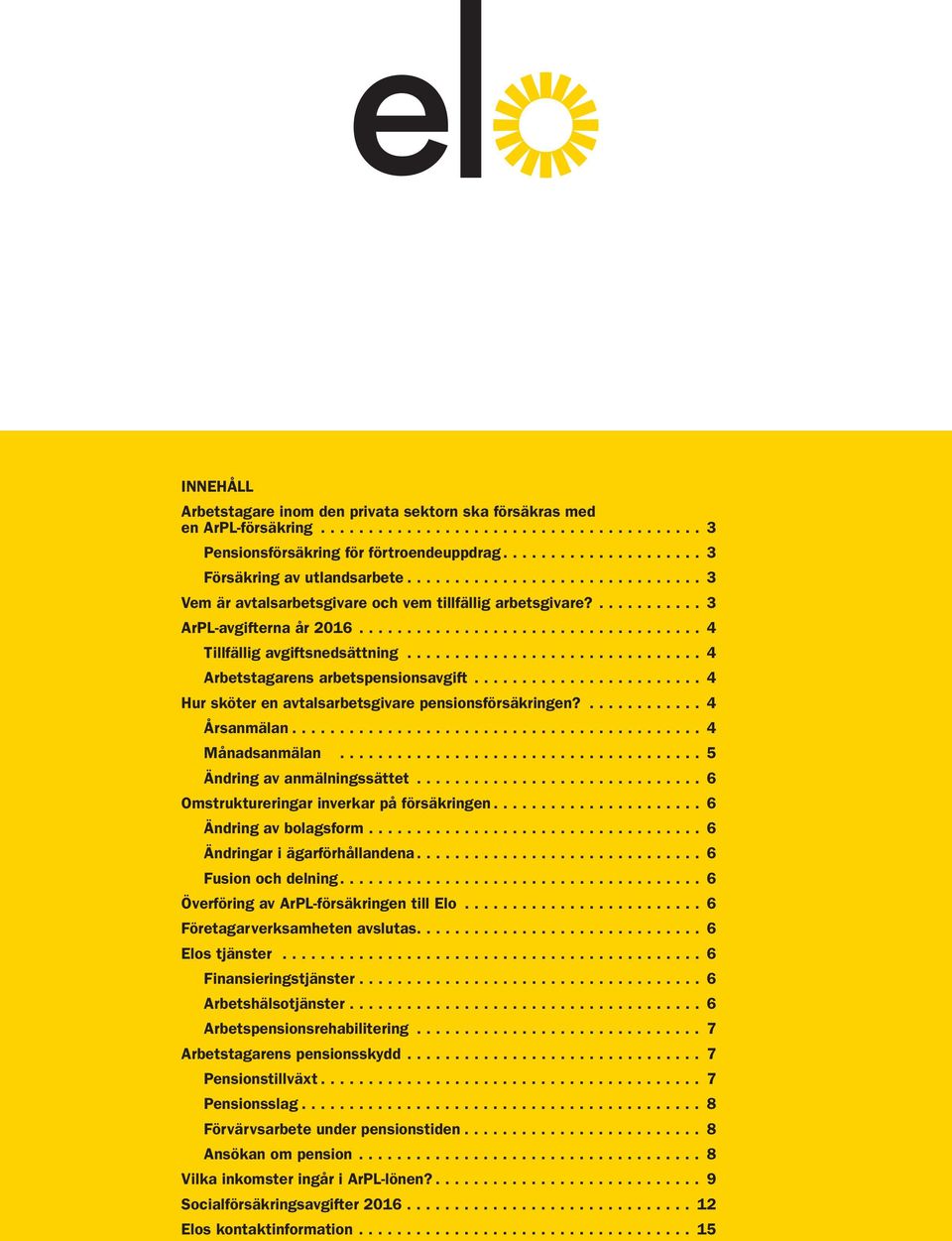 .. 4 Hur sköter en avtalsarbetsgivare pensionsförsäkringen?... 4 Årsanmälan... 4 Månadsanmälan... 5 Ändring av anmälningssättet... 6 Omstruktureringar inverkar på försäkringen.
