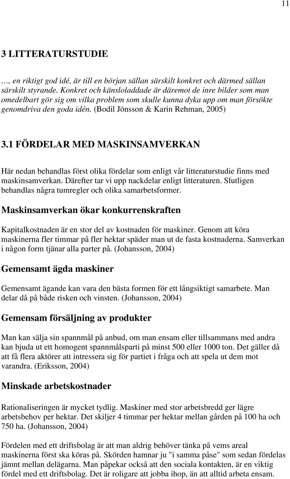 (Bodil Jönsson & Karin Rehman, 2005) 3.1 FÖRDELAR MED MASKINSAMVERKAN Här nedan behandlas först olika fördelar som enligt vår litteraturstudie finns med maskinsamverkan.