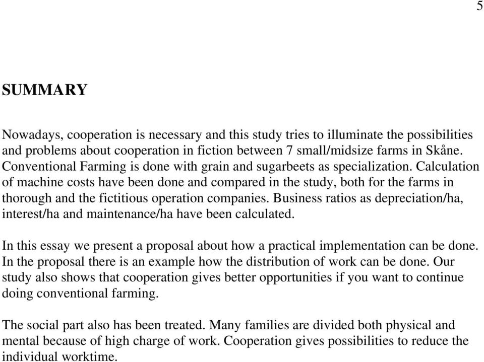 Calculation of machine costs have been done and compared in the study, both for the farms in thorough and the fictitious operation companies.