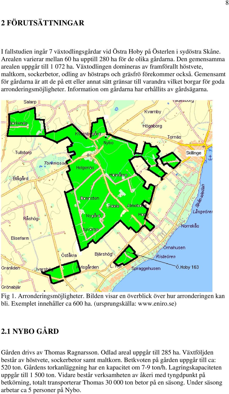 Gemensamt för gårdarna är att de på ett eller annat sätt gränsar till varandra vilket borgar för goda arronderingsmöjligheter. Information om gårdarna har erhållits av gårdsägarna. Fig 1.