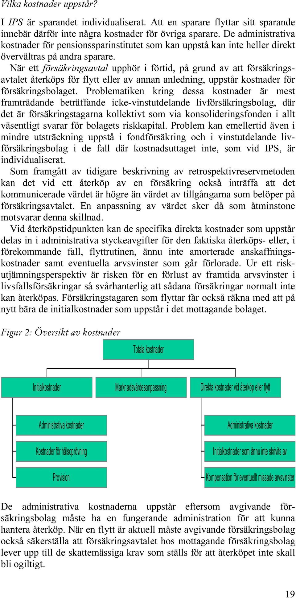 När ett försäkringsavtal upphör i förtid, på grund av att försäkringsavtalet återköps för flytt eller av annan anledning, uppstår kostnader för försäkringsbolaget.