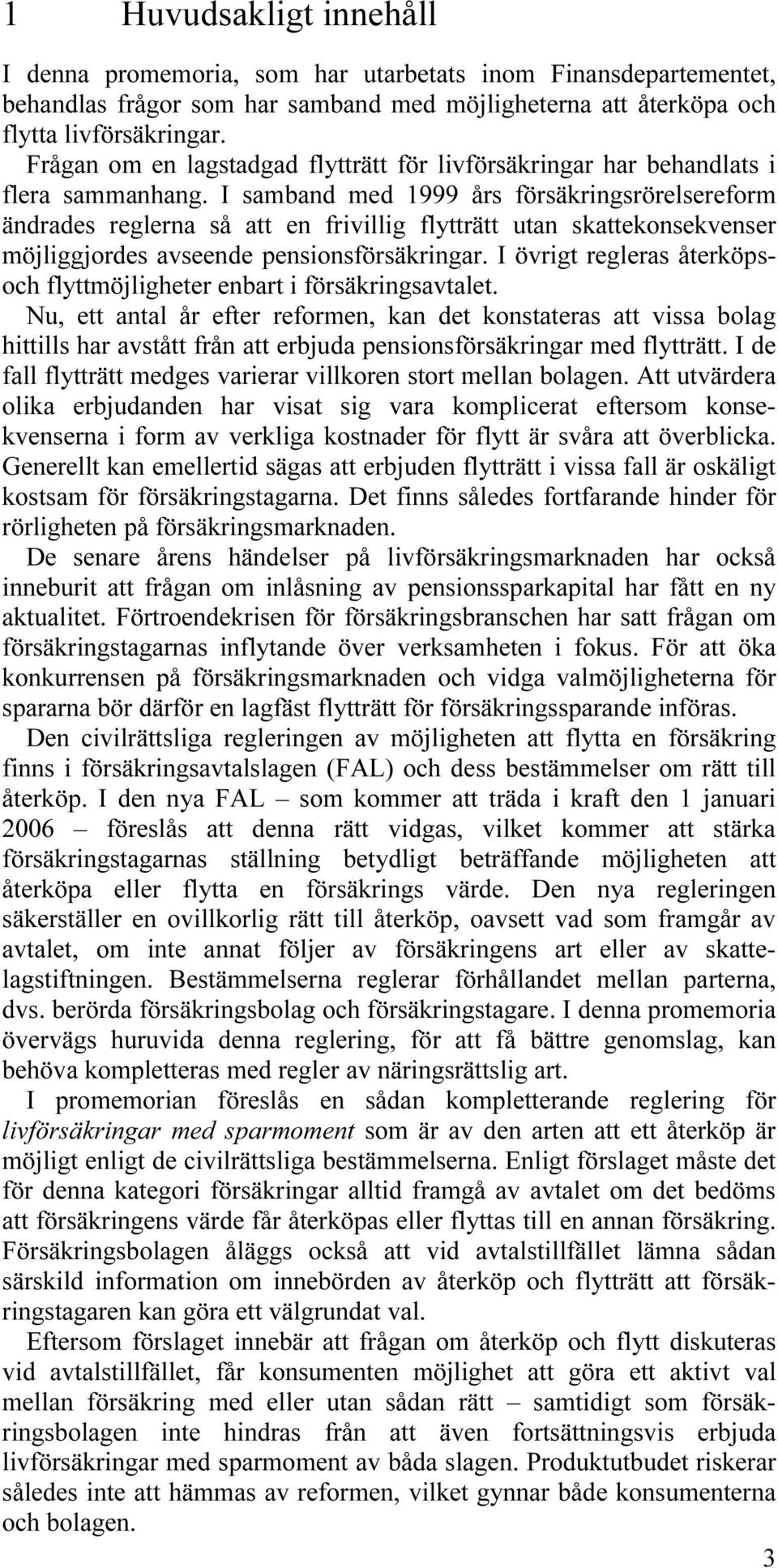 I samband med 1999 års försäkringsrörelsereform ändrades reglerna så att en frivillig flytträtt utan skattekonsekvenser möjliggjordes avseende pensionsförsäkringar.