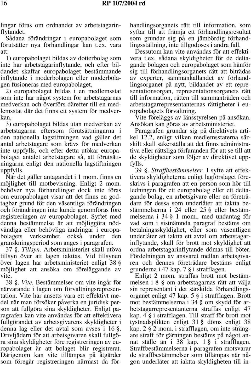 europabolaget, 2) europabolaget bildas i en medlemsstat som inte har något system för arbetstagarnas medverkan och överförs därefter till en medlemsstat där det finns ett system för medverkan, 3)