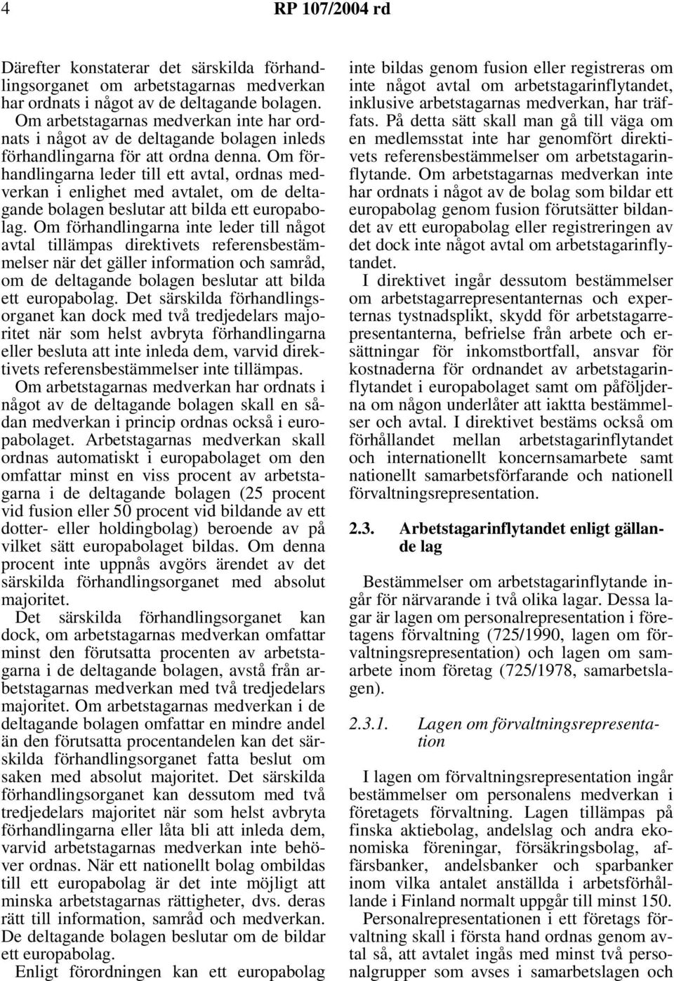 Om förhandlingarna leder till ett avtal, ordnas medverkan i enlighet med avtalet, om de deltagande bolagen beslutar att bilda ett europabolag.