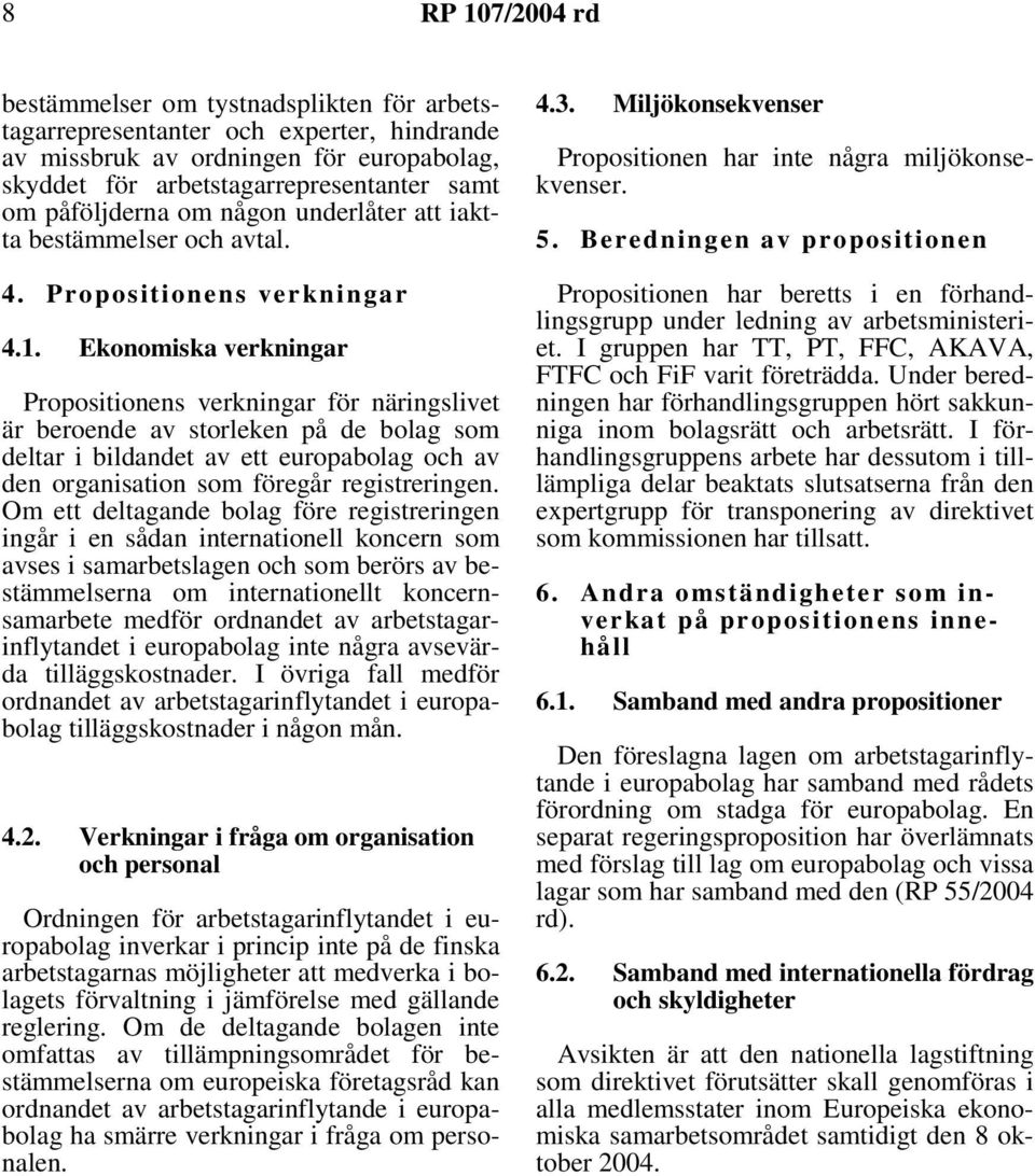 Ekonomiska verkningar Propositionens verkningar för näringslivet är beroende av storleken på de bolag som deltar i bildandet av ett europabolag och av den organisation som föregår registreringen.