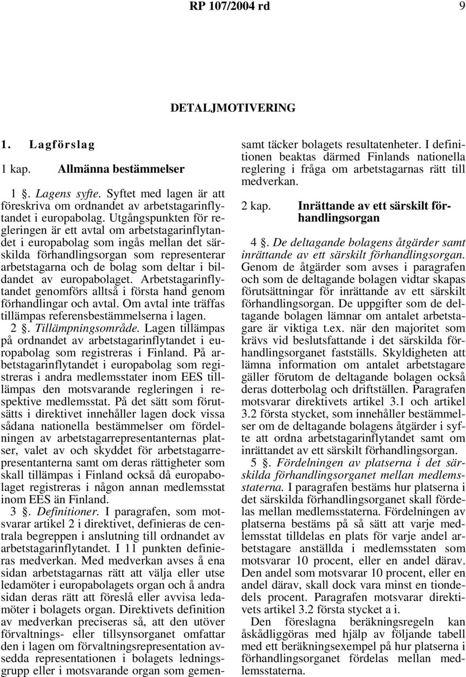 bildandet av europabolaget. Arbetstagarinflytandet genomförs alltså i första hand genom förhandlingar och avtal. Om avtal inte träffas tillämpas referensbestämmelserna i lagen. 2. Tillämpningsområde.