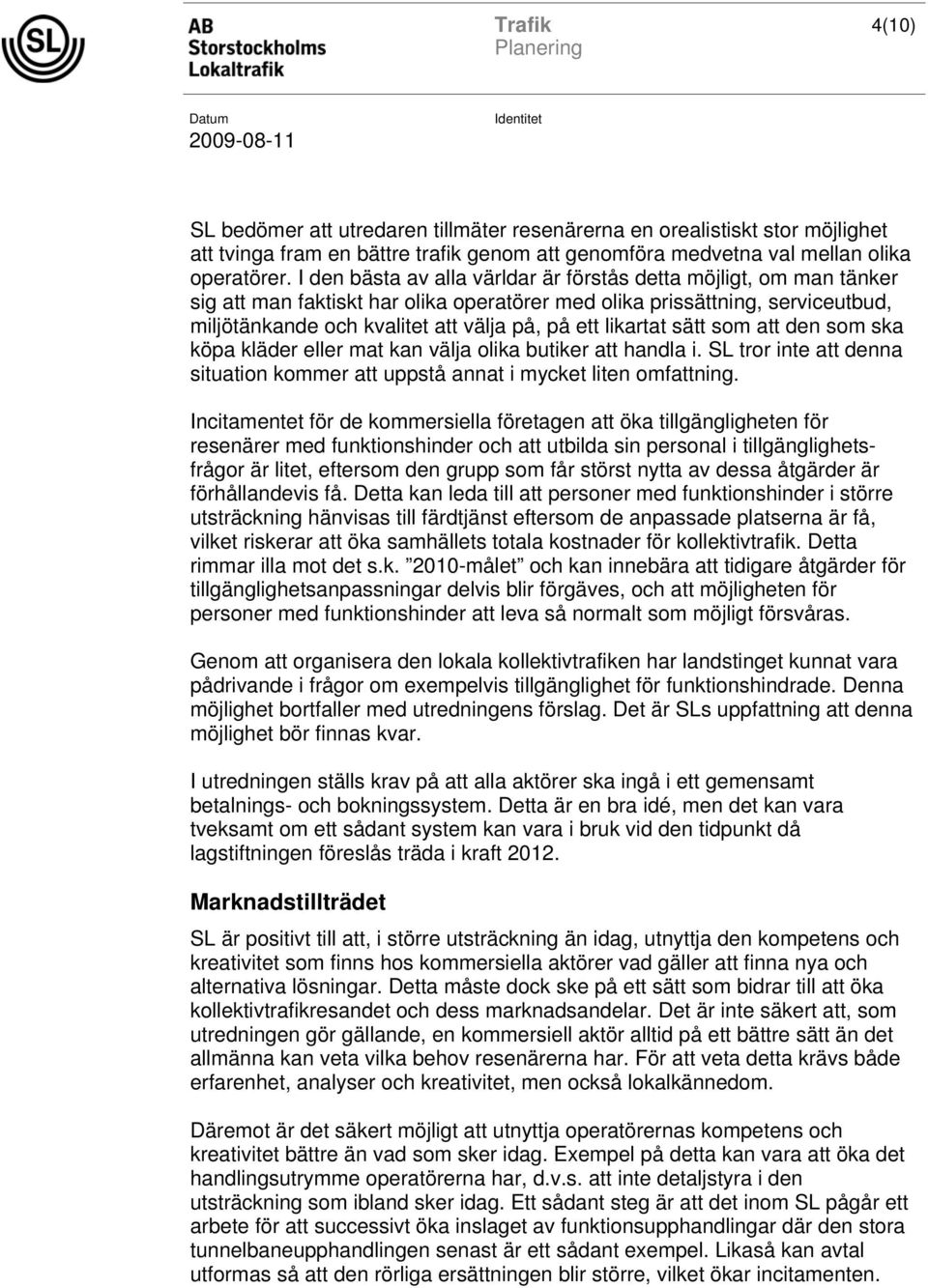 likartat sätt som att den som ska köpa kläder eller mat kan välja olika butiker att handla i. SL tror inte att denna situation kommer att uppstå annat i mycket liten omfattning.