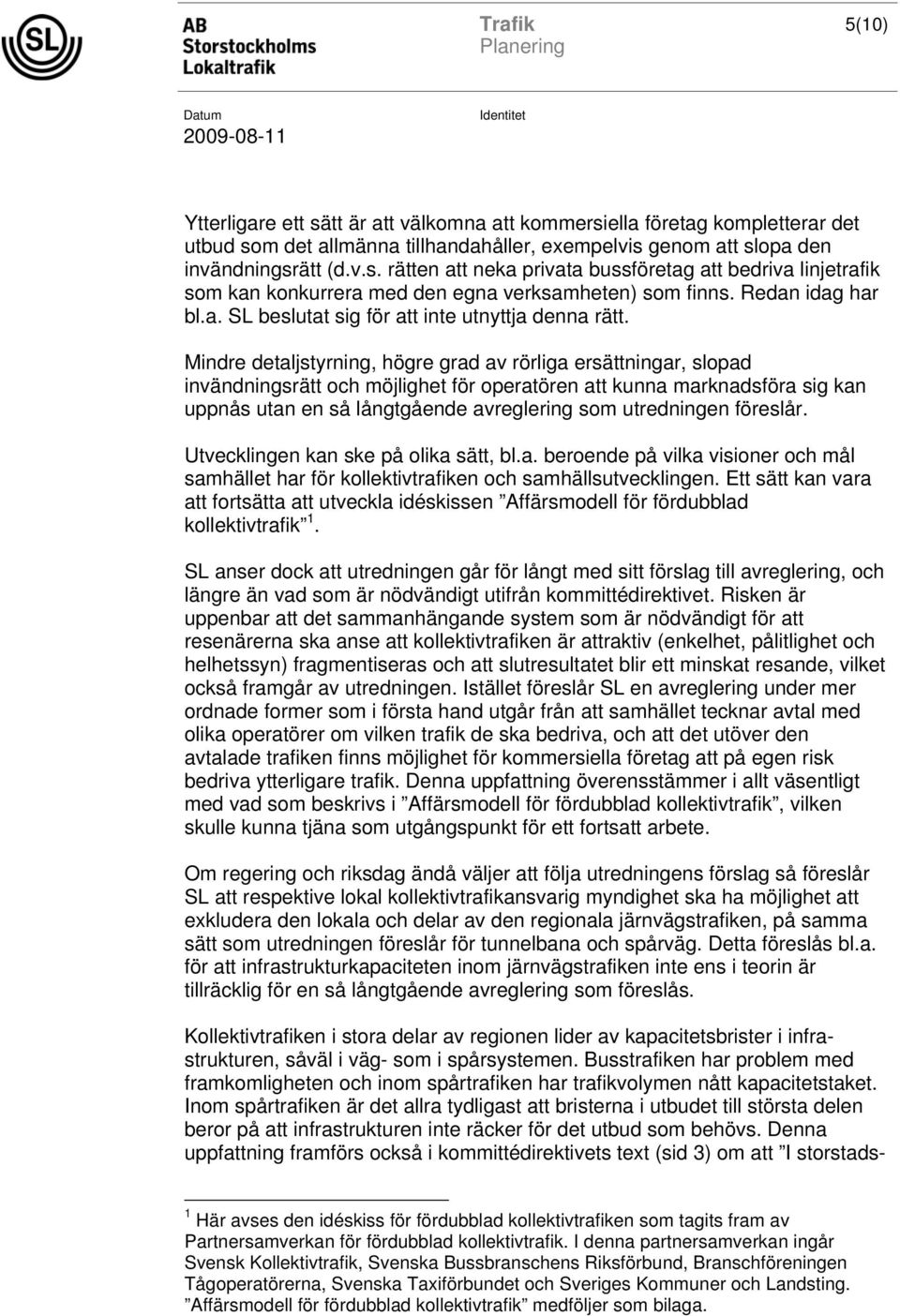 Mindre detaljstyrning, högre grad av rörliga ersättningar, slopad invändningsrätt och möjlighet för operatören att kunna marknadsföra sig kan uppnås utan en så långtgående avreglering som utredningen