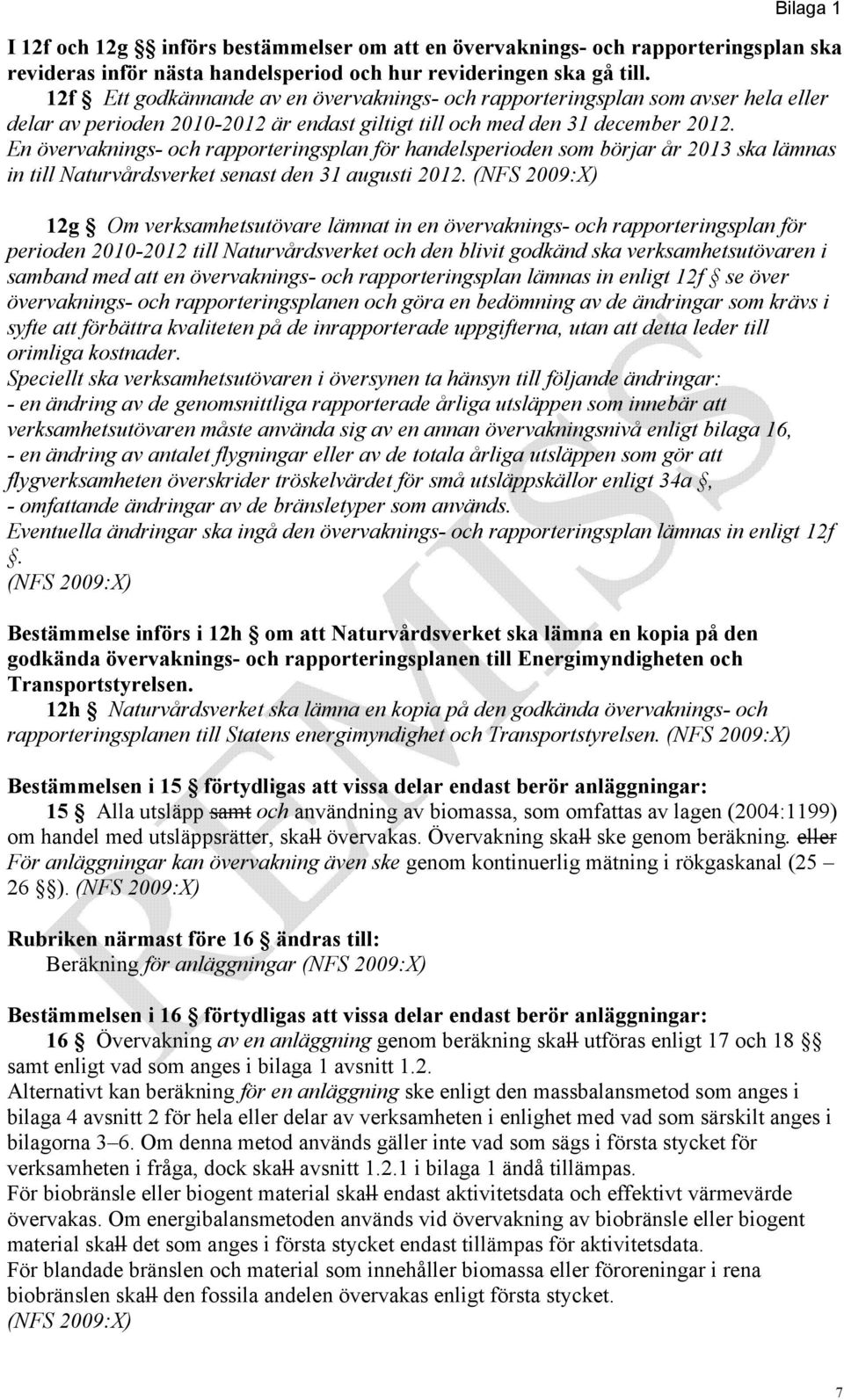 En övervaknings- och rapporteringsplan för handelsperioden som börjar år 2013 ska lämnas in till Naturvårdsverket senast den 31 augusti 2012.