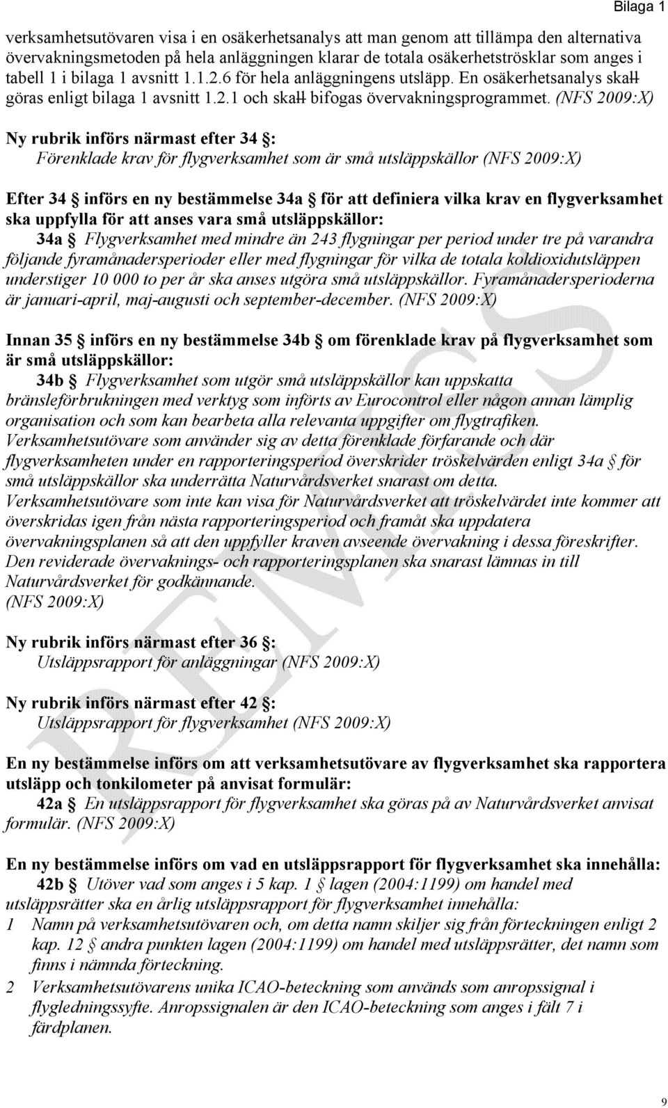 Ny rubrik införs närmast efter 34 : Förenklade krav för flygverksamhet som är små utsläppskällor Efter 34 införs en ny bestämmelse 34a för att definiera vilka krav en flygverksamhet ska uppfylla för