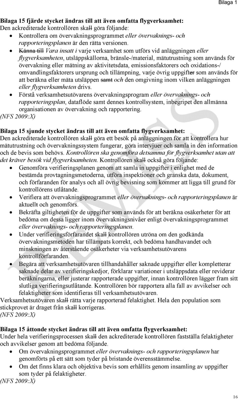 Känna till Vara insatt i varje verksamhet som utförs vid anläggningen eller flygverksamheten, utsläppskällorna, bränsle-/material, mätutrustning som används för övervakning eller mätning av