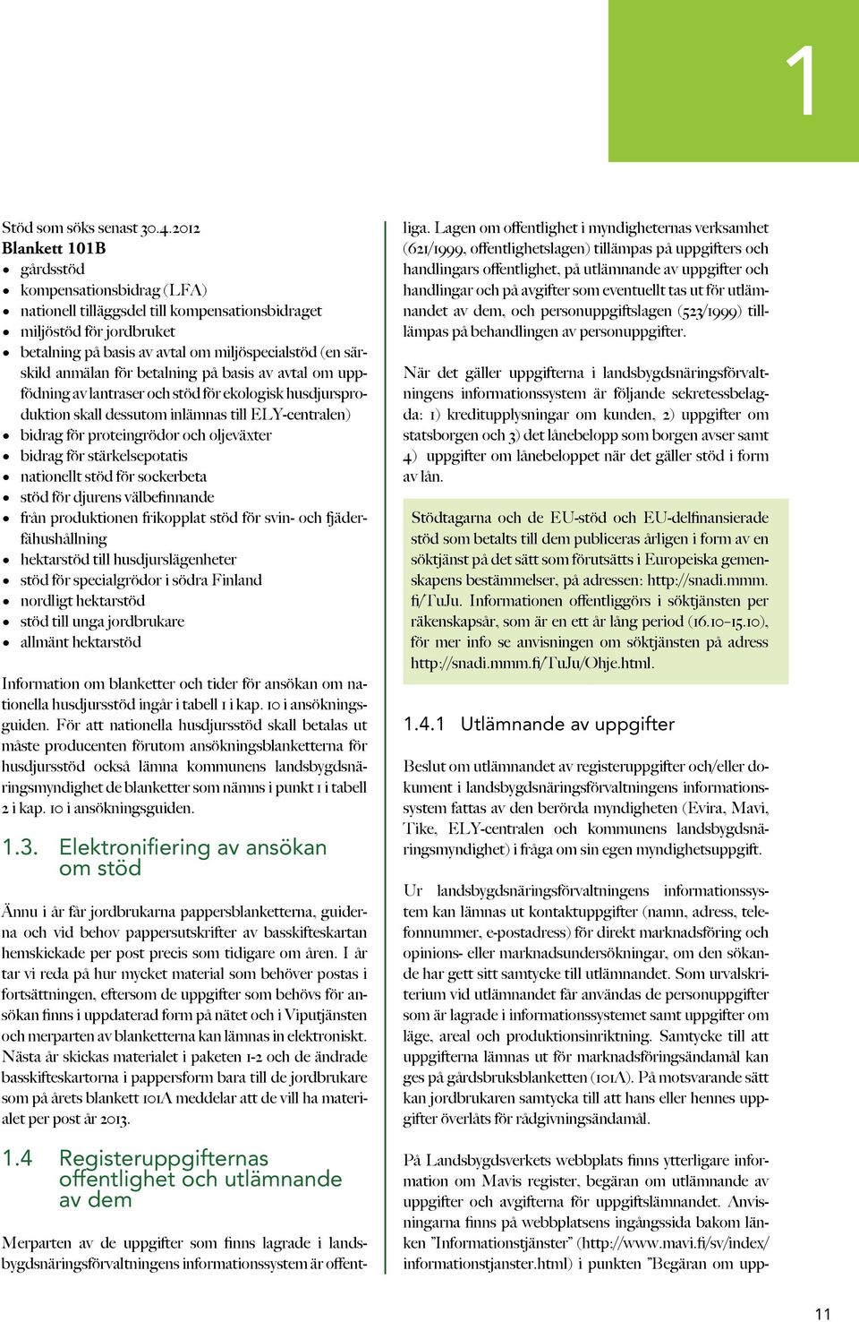 för betalning på basis av avtal om uppfödning av lantraser och stöd för ekologisk husdjursproduktion skall dessutom inlämnas till ELY-centralen) bidrag för proteingrödor och oljeväxter bidrag för