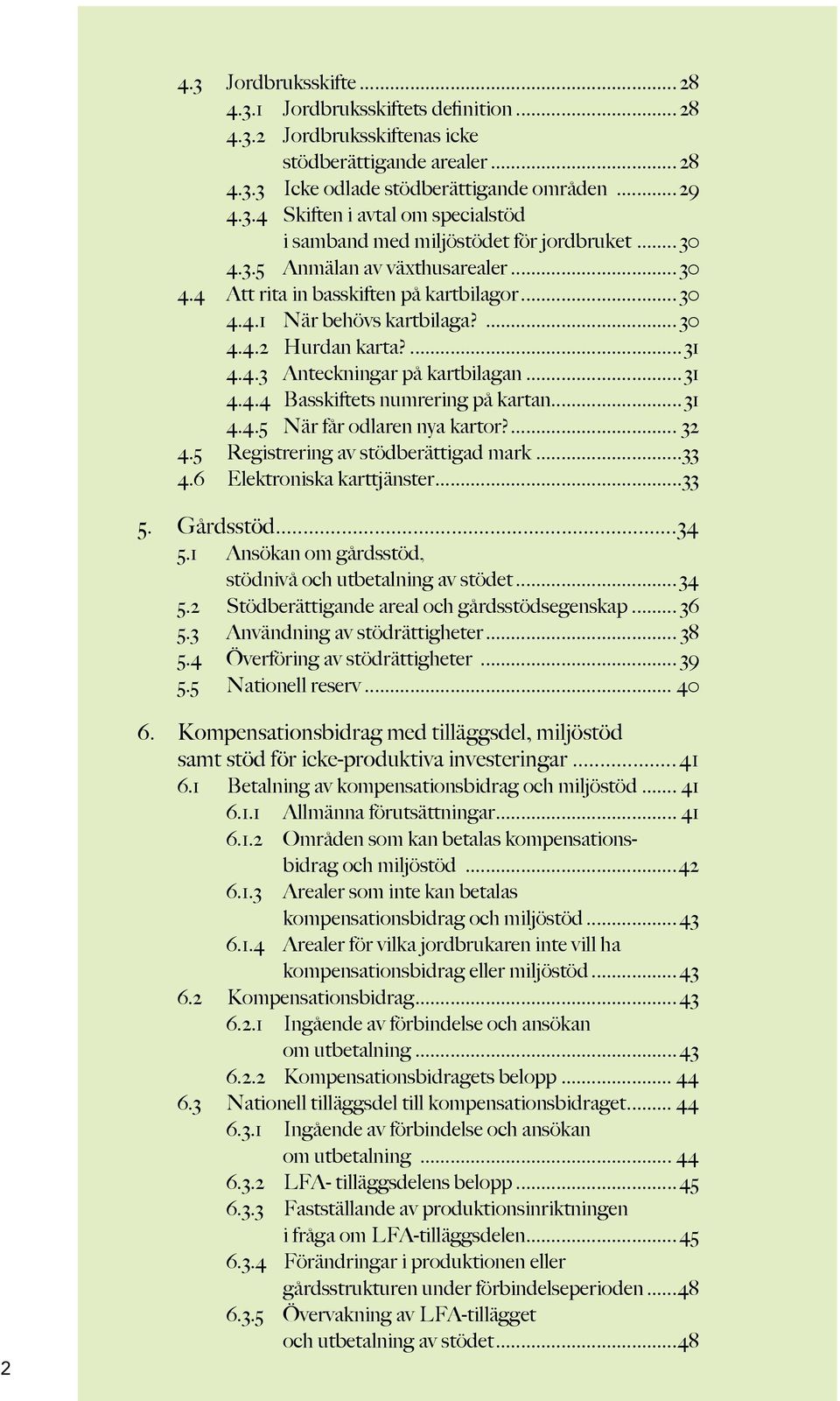 ..31 4.4.5 När får odlaren nya kartor?... 32 4.5 Registrering av stödberättigad mark...33 4.6 Elektroniska karttjänster...33 5. Gårdsstöd...34 5.