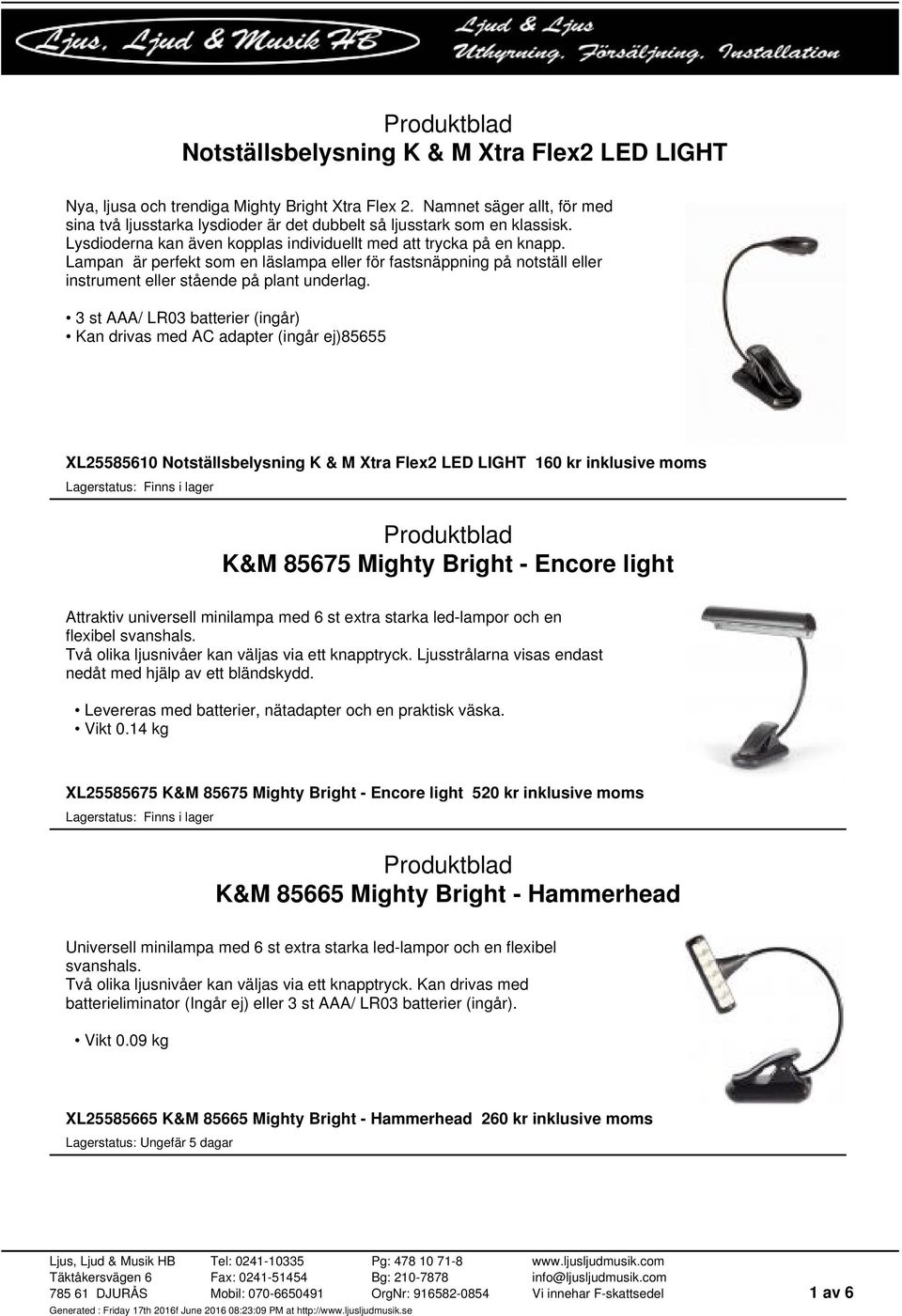 3 st AAA/ LR03 batterier (ingår) Kan drivas med AC adapter (ingår ej)85655 XL25585610 Notställsbelysning K & M Xtra Flex2 LED LIGHT 160 kr inklusive moms K&M 85675 Mighty Bright - Encore light