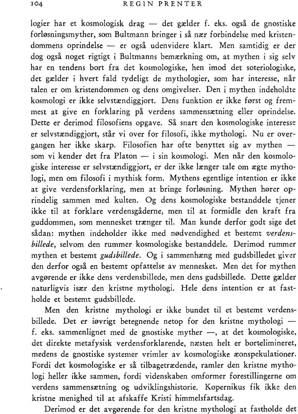 Men samtidig er der dog også noget rigtigt i Bultmanns bemærkning om, at mythen i sig selv har en tendens bort fra det kosmologiske, hen imod det soteriologiske, det gælder i hvert fald tydeligt de