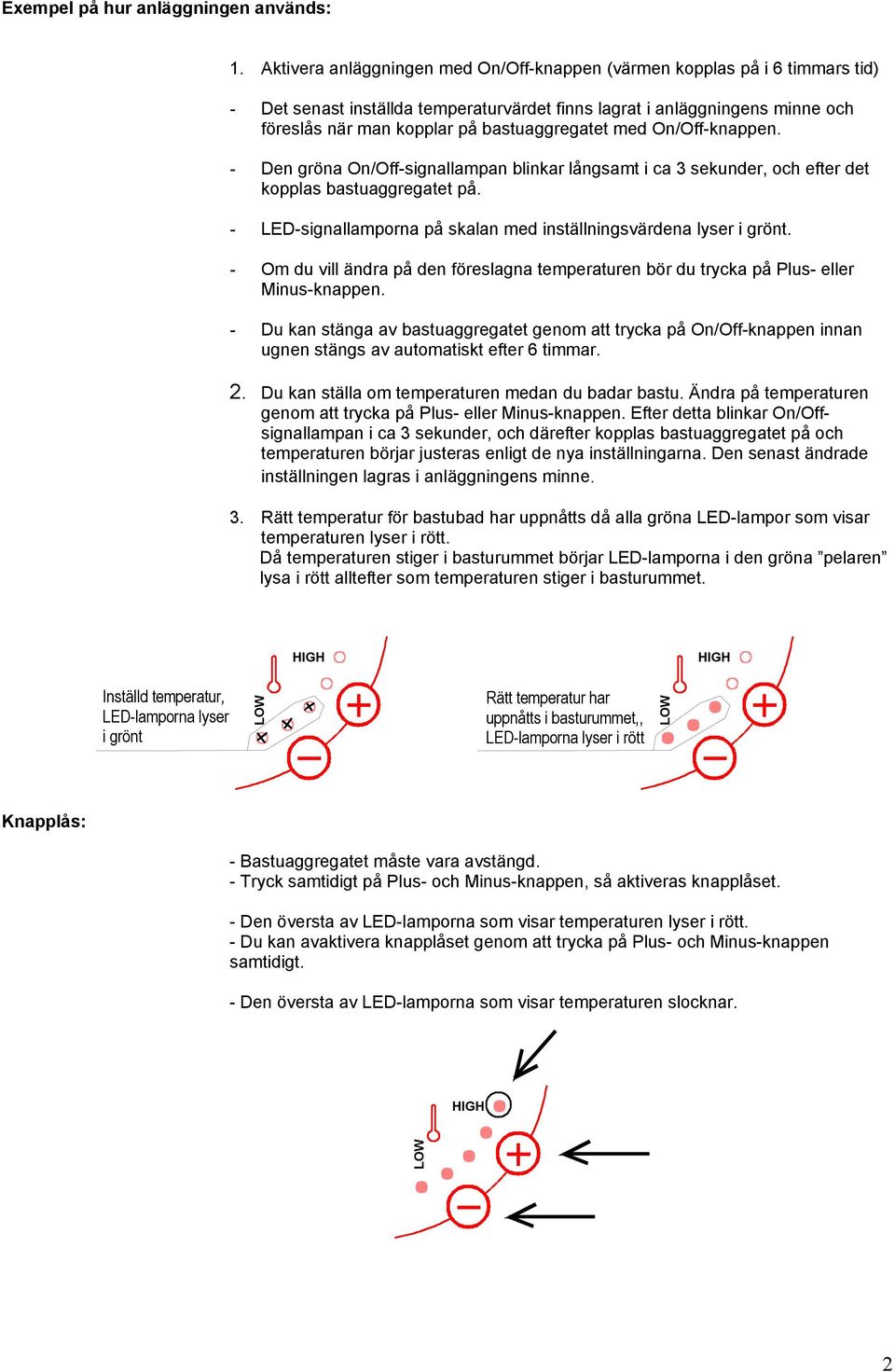 med On/Off-knappen. - en gröna On/Off-signallampan blinkar långsamt i ca 3 sekunder, och efter det kopplas bastuaggregatet på. - LE-signallamporna på skalan med inställningsvärdena lyser i grönt.