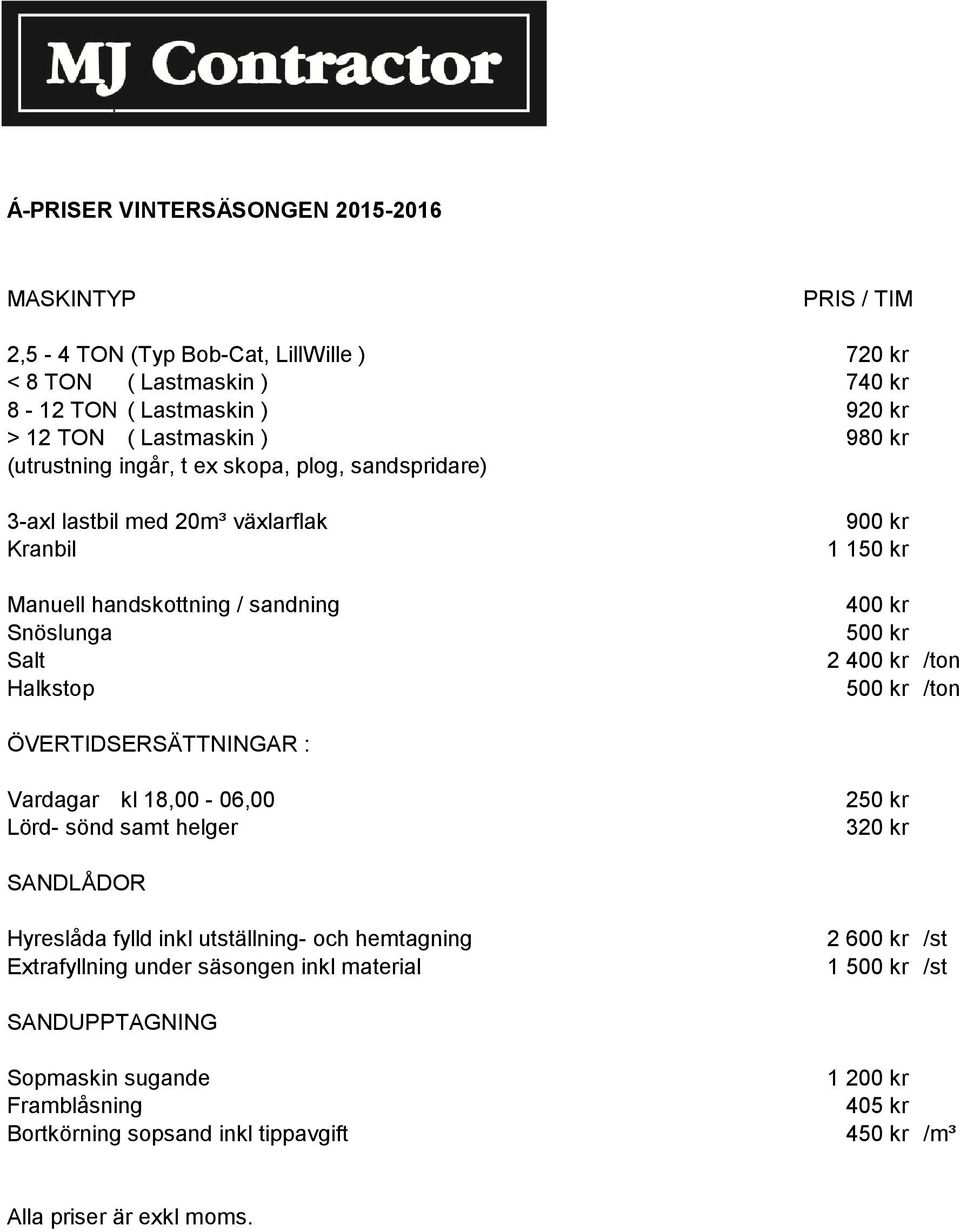 kr 2 400 kr /ton 500 kr /ton ÖVERTIDSERSÄTTNINGAR : Vardagar kl 18,00-06,00 250 kr Lörd- sönd samt helger 320 kr SANDLÅDOR Hyreslåda fylld inkl utställning- och hemtagning Extrafyllning