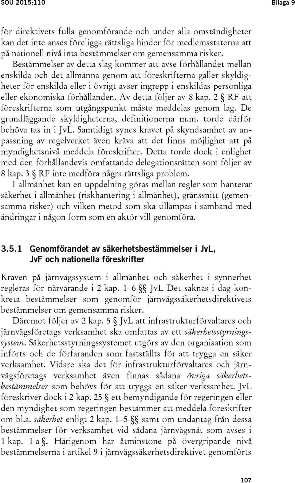 Bestämmelser av detta slag kommer att avse förhållandet mellan enskilda och det allmänna genom att föreskrifterna gäller skyldigheter för enskilda eller i övrigt avser ingrepp i enskildas personliga