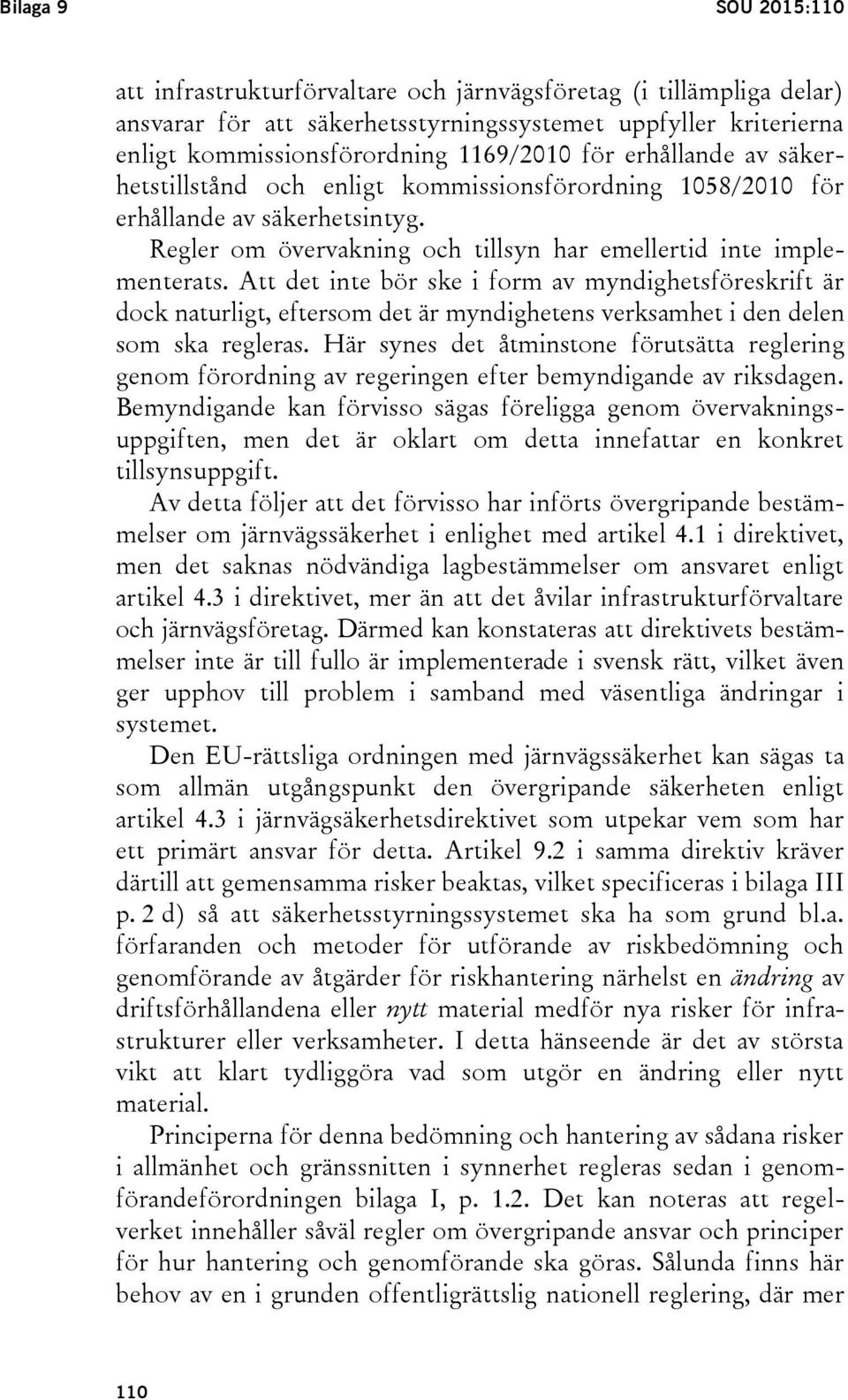 Att det inte bör ske i form av myndighetsföreskrift är dock naturligt, eftersom det är myndighetens verksamhet i den delen som ska regleras.