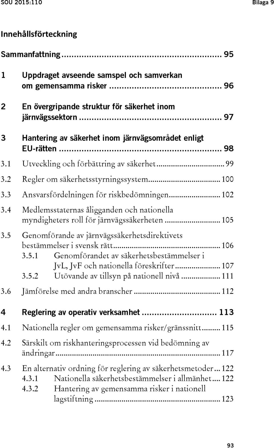 3 Ansvarsfördelningen för riskbedömningen... 102 3.4 Medlemsstaternas åligganden och nationella myndigheters roll för järnvägssäkerheten... 105 3.