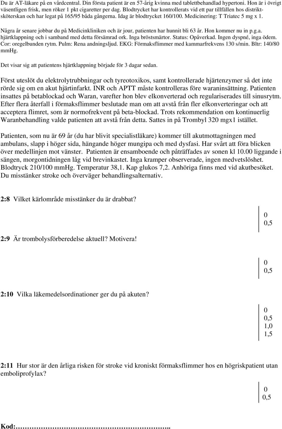 Några år senare jobbar du på Medicinkliniken och är jour, patienten har hunnit bli 63 år. Hon kommer nu in p.g.a. hjärtklappning och i samband med detta försämrad ork. Inga bröstsmärtor.