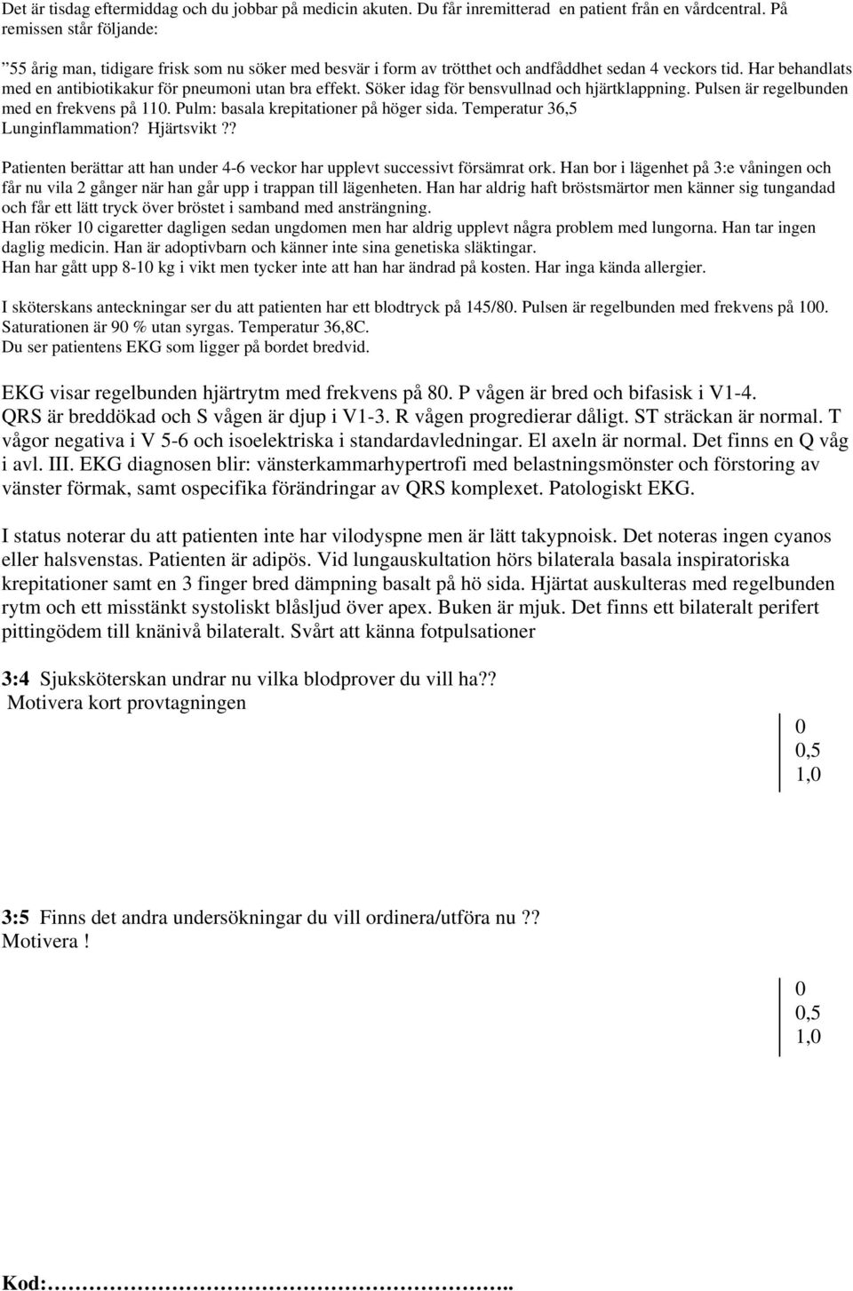 Söker idag för bensvullnad och hjärtklappning. Pulsen är regelbunden med en frekvens på 11. Pulm: basala krepitationer på höger sida. Temperatur 36,5 Lunginflammation? Hjärtsvikt?