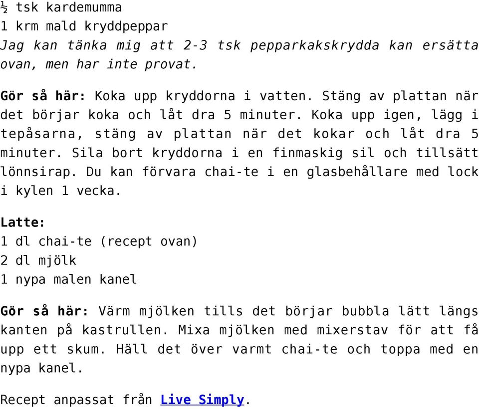 Sila bort kryddorna i en finmaskig sil och tillsätt lönnsirap. Du kan förvara chai-te i en glasbehållare med lock i kylen 1 vecka.