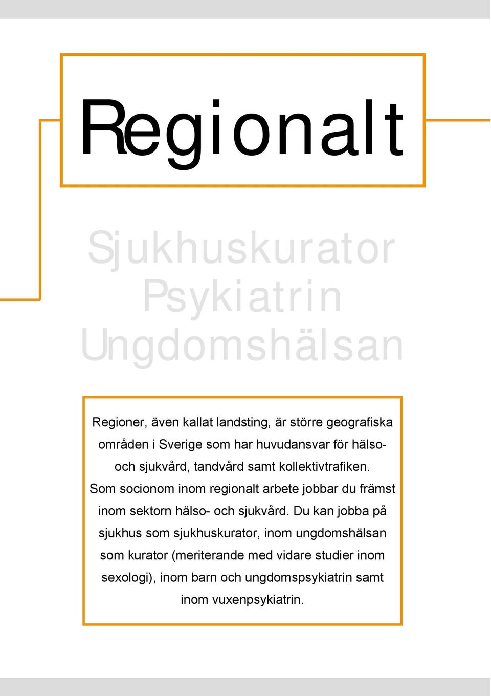 Som socionom inom regionalt arbete jobbar du främst inom sektorn hälso- och sjukvård.