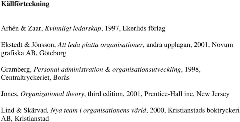 organisationsutveckling, 1998, Centraltryckeriet, Borås Jones, Organizational theory, third edition, 2001,